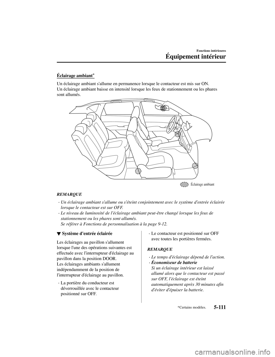 MAZDA MODEL CX-5 2019 Manuel du propriétaire (in French) Éclairage ambiant*
Un éclairage ambiant sallume en permanence lorsque le contacteur est mis sur ON.
Un éclairage ambiant baisse en intensité lorsque les feux de stationnement ou les phares
sont a MAZDA MODEL CX-5 2019 Manuel du propriétaire (in French) Éclairage ambiant*
Un éclairage ambiant sallume en permanence lorsque le contacteur est mis sur ON.
Un éclairage ambiant baisse en intensité lorsque les feux de stationnement ou les phares
sont a