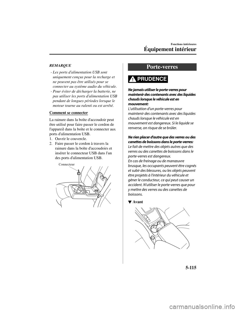 MAZDA MODEL CX-5 2019 Manuel du propriétaire (in French) REMARQUE
Les ports dalimentation USB sont
uniquement conçus pour la recharge et
ne peuvent pas être utilisés pour se
connecter au système audio du véhicule.
Pour éviter de décharger la b MAZDA MODEL CX-5 2019 Manuel du propriétaire (in French) REMARQUE
Les ports dalimentation USB sont
uniquement conçus pour la recharge et
ne peuvent pas être utilisés pour se
connecter au système audio du véhicule.
Pour éviter de décharger la b