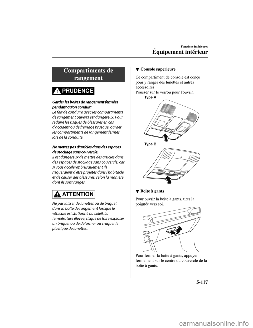 MAZDA MODEL CX-5 2019 Manuel du propriétaire (in French) Compartiments derangement
PRUDENCE
Garder les boîtes de rangement fermées
pendant quon conduit:
Le fait de conduire avec les compartiments
de rangement ouverts est dangereux. Pour
réduire les risq MAZDA MODEL CX-5 2019 Manuel du propriétaire (in French) Compartiments derangement
PRUDENCE
Garder les boîtes de rangement fermées
pendant quon conduit:
Le fait de conduire avec les compartiments
de rangement ouverts est dangereux. Pour
réduire les risq