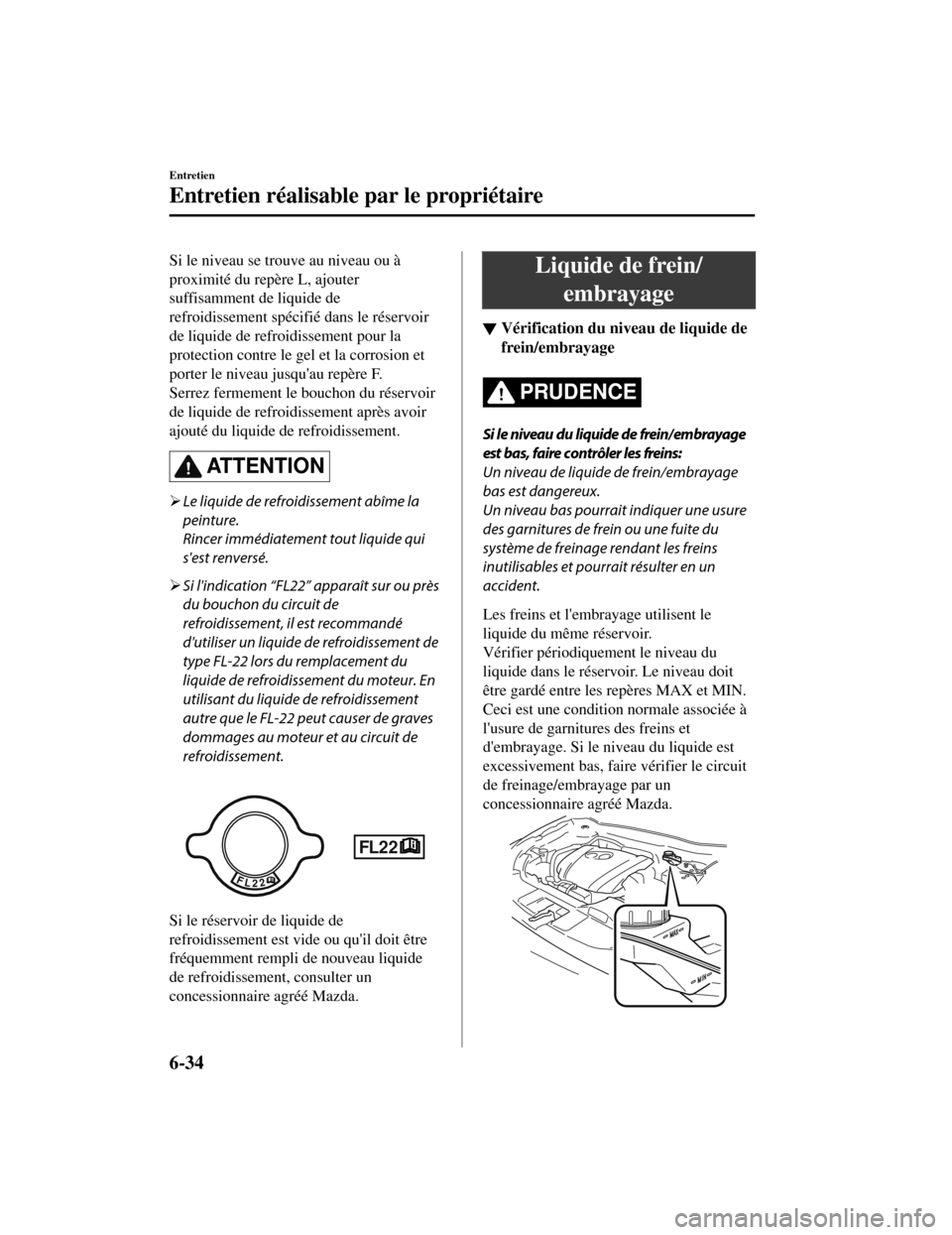 MAZDA MODEL CX-5 2019 Manuel du propriétaire (in French) Si le niveau se trouve au niveau ou à
proximité du repère L, ajouter
suffisamment de liquide de
refroidissement spécifié dans le réservoir
de liquide de refroidissement pour la
protection contre MAZDA MODEL CX-5 2019 Manuel du propriétaire (in French) Si le niveau se trouve au niveau ou à
proximité du repère L, ajouter
suffisamment de liquide de
refroidissement spécifié dans le réservoir
de liquide de refroidissement pour la
protection contre