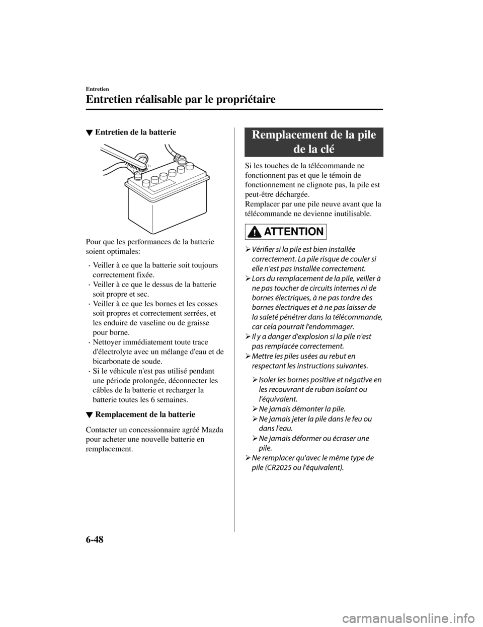 MAZDA MODEL CX-5 2019 Manuel du propriétaire (in French) ▼Entretien de la batterie
Pour que les performances de la batterie
soient optimales:
Veiller à ce que la batterie soit toujours
correctement fixée.
Veiller à ce que le dessus de la batterie MAZDA MODEL CX-5 2019 Manuel du propriétaire (in French) ▼Entretien de la batterie
Pour que les performances de la batterie
soient optimales:
Veiller à ce que la batterie soit toujours
correctement fixée.
Veiller à ce que le dessus de la batterie