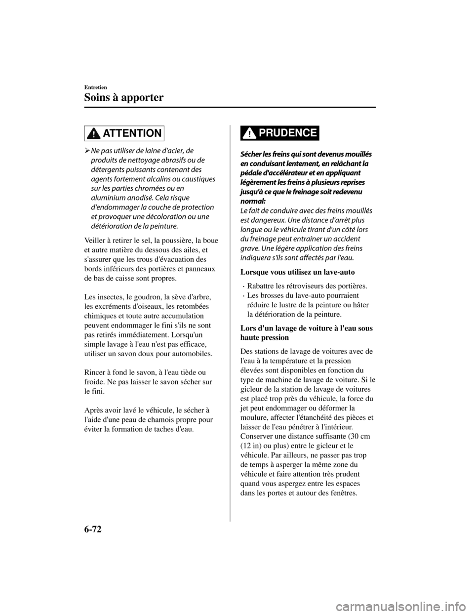 MAZDA MODEL CX-5 2019 Manuel du propriétaire (in French) AT T E N T I O N
Ne pas utiliser de laine dacier, de
produits de nettoyage abrasifs ou de
détergents puissants contenant des
agents fortement alcalins ou caustiques
sur les parties chromées ou e MAZDA MODEL CX-5 2019 Manuel du propriétaire (in French) AT T E N T I O N
Ne pas utiliser de laine dacier, de
produits de nettoyage abrasifs ou de
détergents puissants contenant des
agents fortement alcalins ou caustiques
sur les parties chromées ou e