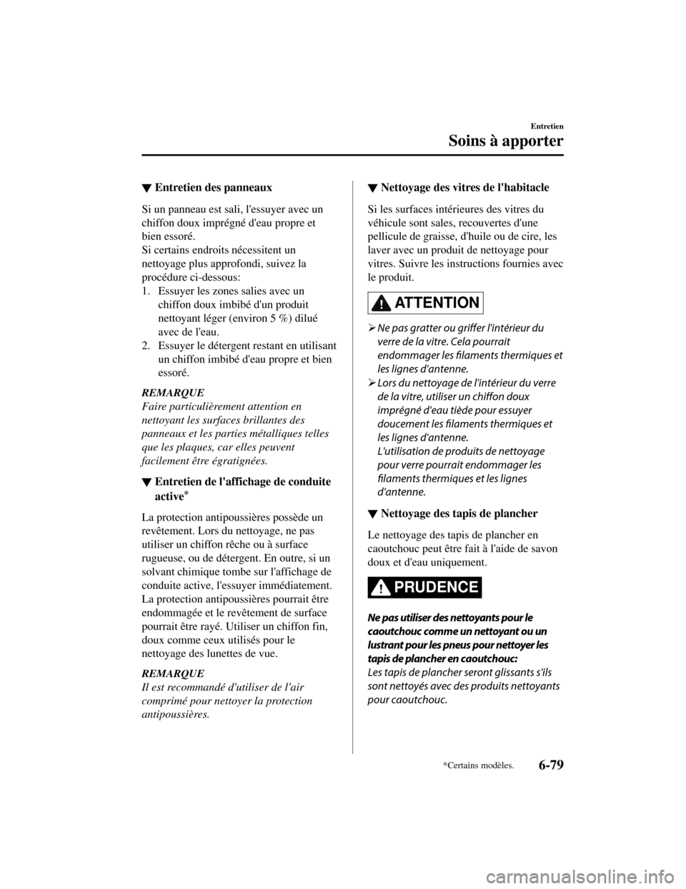 MAZDA MODEL CX-5 2019 Manuel du propriétaire (in French) ▼Entretien des panneaux
Si un panneau est sali, lessuyer avec un
chiffon doux imprégné deau propre et
bien essoré.
Si certains endroits nécessitent un
nettoyage plus approfondi, suivez la
proc MAZDA MODEL CX-5 2019 Manuel du propriétaire (in French) ▼Entretien des panneaux
Si un panneau est sali, lessuyer avec un
chiffon doux imprégné deau propre et
bien essoré.
Si certains endroits nécessitent un
nettoyage plus approfondi, suivez la
proc