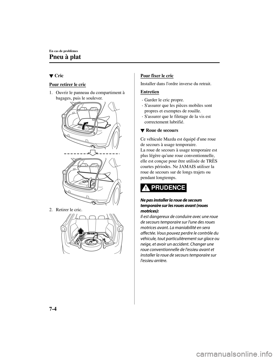 MAZDA MODEL CX-5 2019 Manuel du propriétaire (in French) ▼Cric
Pour retirer le cric
1. Ouvrir le panneau du compartiment à
bagages, puis le soulever.
2. Retirer le cric.
Pour fixer le cric
Installer dans lordre inverse du retrait.
Entretien
Garder le MAZDA MODEL CX-5 2019 Manuel du propriétaire (in French) ▼Cric
Pour retirer le cric
1. Ouvrir le panneau du compartiment à
bagages, puis le soulever.
2. Retirer le cric.
Pour fixer le cric
Installer dans lordre inverse du retrait.
Entretien
Garder le