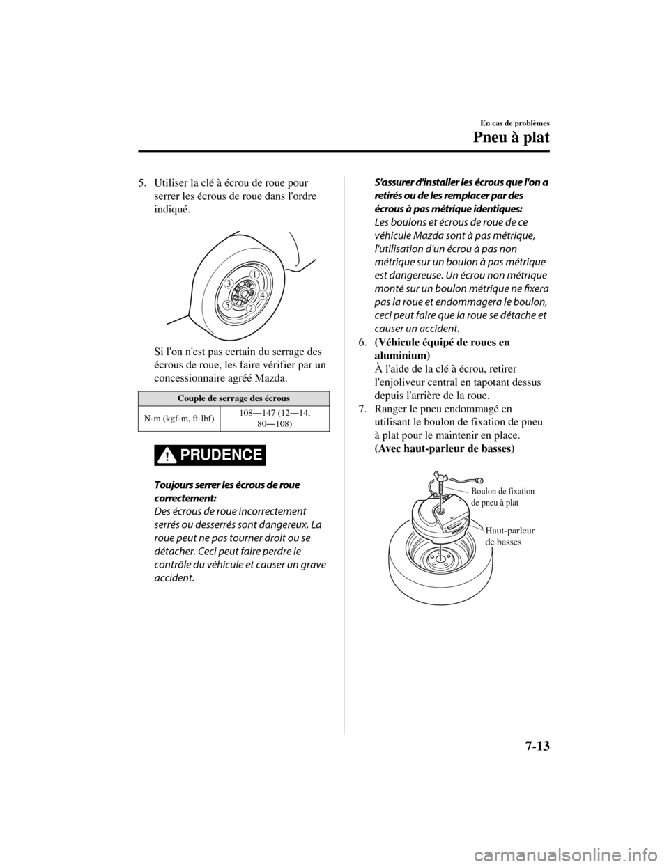 MAZDA MODEL CX-5 2019 Manuel du propriétaire (in French) 5. Utiliser la clé à écrou de roue pourserrer les écrous de roue dans lordre
indiqué.
Si lon nest pas certain du serrage des
écrous de roue, les faire vérifier par un
concessionnaire agré MAZDA MODEL CX-5 2019 Manuel du propriétaire (in French) 5. Utiliser la clé à écrou de roue pourserrer les écrous de roue dans lordre
indiqué.
Si lon nest pas certain du serrage des
écrous de roue, les faire vérifier par un
concessionnaire agré