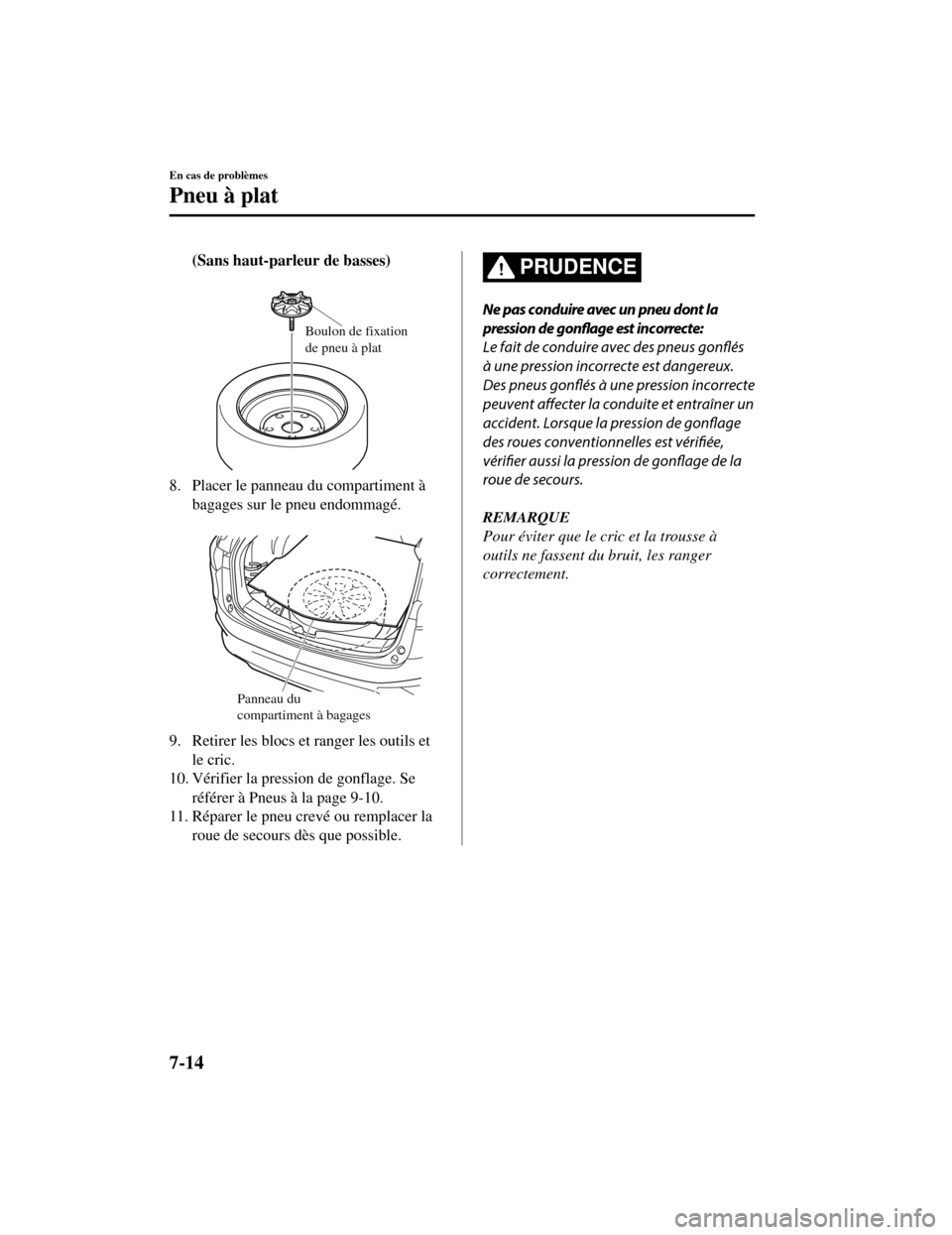 MAZDA MODEL CX-5 2019 Manuel du propriétaire (in French) (Sans haut-parleur de basses)
Boulon de fixation
de pneu à plat
8. Placer le panneau du compartiment àbagages sur le pneu endommagé.
Panneau du
compartiment à bagages
9. Retirer les blocs et MAZDA MODEL CX-5 2019 Manuel du propriétaire (in French) (Sans haut-parleur de basses)
Boulon de fixation
de pneu à plat
8. Placer le panneau du compartiment àbagages sur le pneu endommagé.
Panneau du
compartiment à bagages
9. Retirer les blocs et