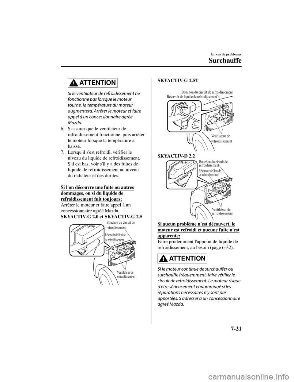 MAZDA MODEL CX-5 2019 Manuel du propriétaire (in French) AT T E N T I O N
Si le ventilateur de refroidissement ne
fonctionne pas lorsque le moteur
tourne, la température du moteur
augmentera. Arrêter le moteur et faire
appel à un concessionnaire agréé
MAZDA MODEL CX-5 2019 Manuel du propriétaire (in French) AT T E N T I O N
Si le ventilateur de refroidissement ne
fonctionne pas lorsque le moteur
tourne, la température du moteur
augmentera. Arrêter le moteur et faire
appel à un concessionnaire agréé
