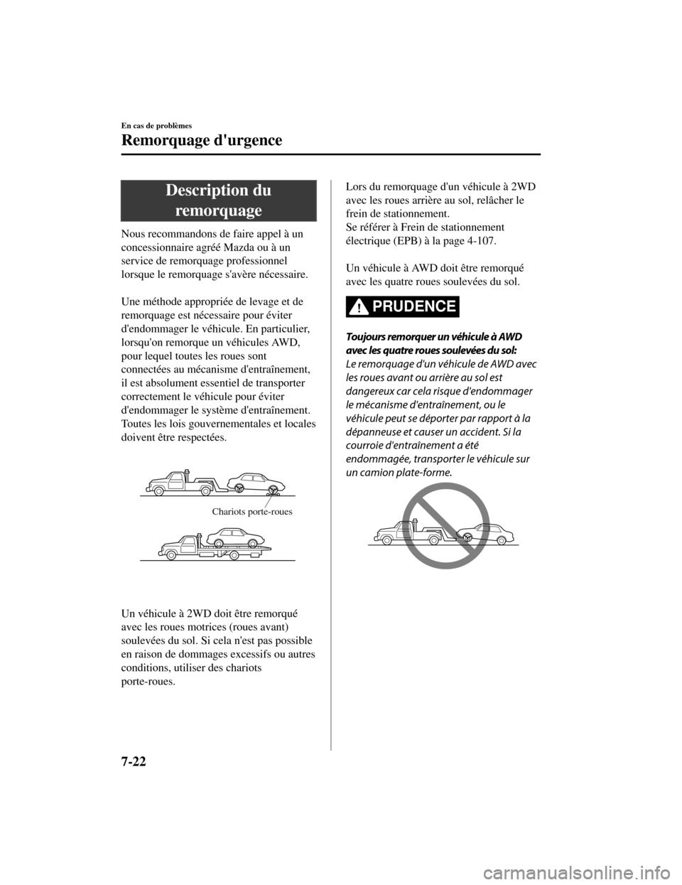 MAZDA MODEL CX-5 2019 Manuel du propriétaire (in French) Description duremorquage
Nous recommandons de faire appel à un
concessionnaire agréé Mazda ou à un
service de remorquage professionnel
lorsque le remorquage savère nécessaire.
Une méthode ap MAZDA MODEL CX-5 2019 Manuel du propriétaire (in French) Description duremorquage
Nous recommandons de faire appel à un
concessionnaire agréé Mazda ou à un
service de remorquage professionnel
lorsque le remorquage savère nécessaire.
Une méthode ap