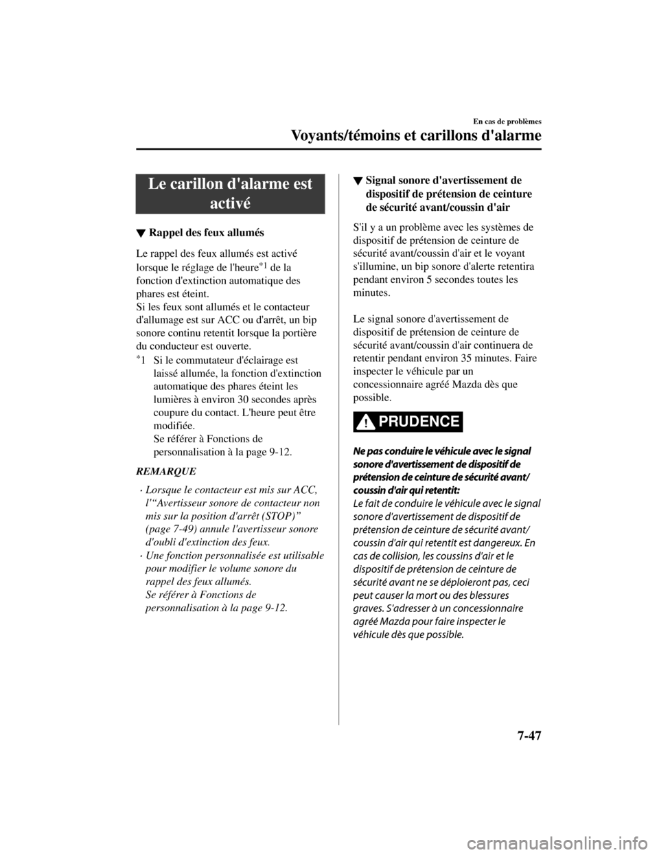 MAZDA MODEL CX-5 2019 Manuel du propriétaire (in French) Le carillon dalarme estactivé
▼Rappel des feux allumés
Le rappel des feux allumés est activé
lorsque le réglage de lheure
*1 de la
fonction dextinctio n automatique des
phares est éteint.
S MAZDA MODEL CX-5 2019 Manuel du propriétaire (in French) Le carillon dalarme estactivé
▼Rappel des feux allumés
Le rappel des feux allumés est activé
lorsque le réglage de lheure
*1 de la
fonction dextinctio n automatique des
phares est éteint.
S