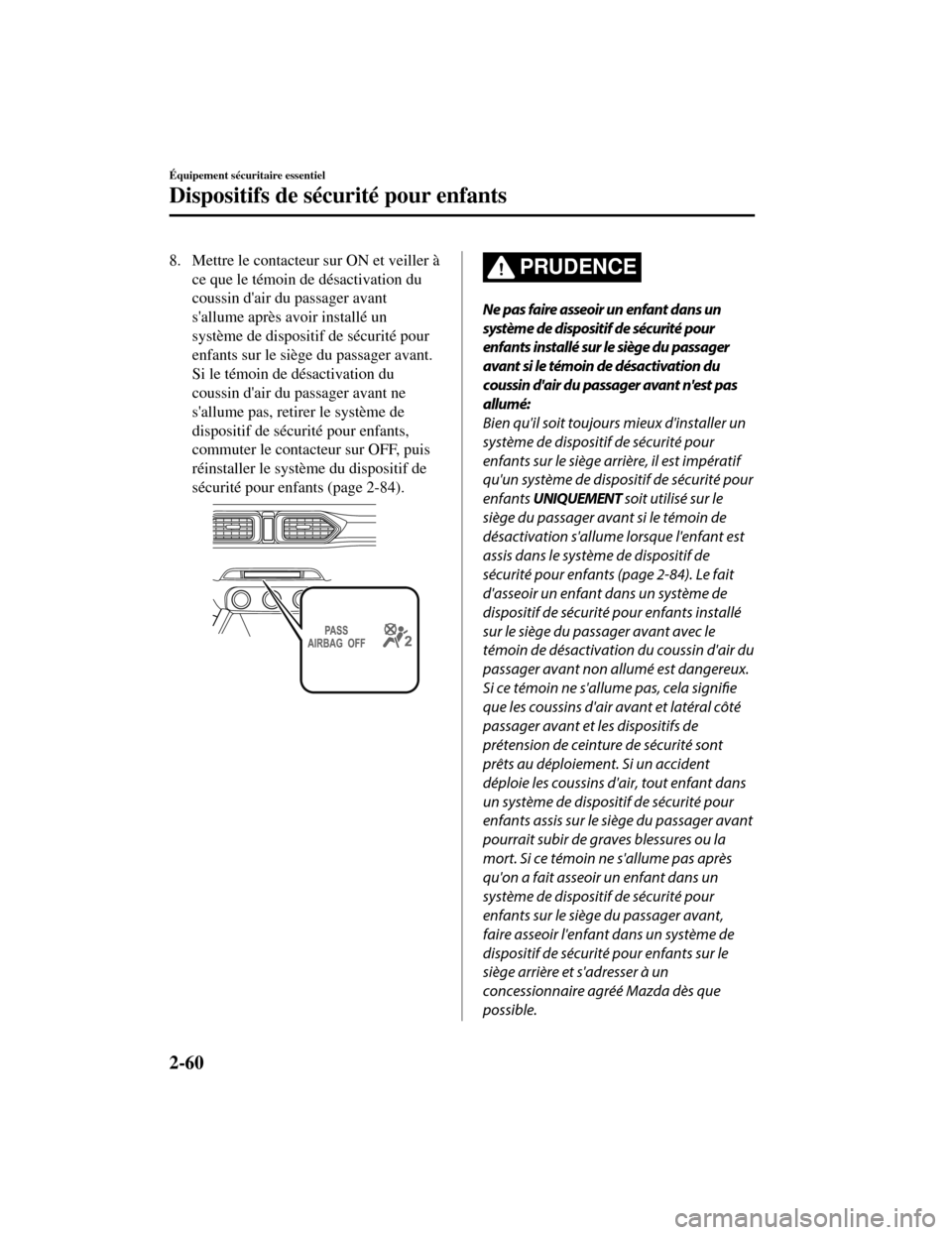 MAZDA MODEL CX-5 2019 Manuel du propriétaire (in French) 8. Mettre le contacteur sur ON et veiller àce que le témoin de désactivation du
coussin dair du passager avant
sallume après avoir installé un
système de dispositif de sécurité pour
enfants MAZDA MODEL CX-5 2019 Manuel du propriétaire (in French) 8. Mettre le contacteur sur ON et veiller àce que le témoin de désactivation du
coussin dair du passager avant
sallume après avoir installé un
système de dispositif de sécurité pour
enfants