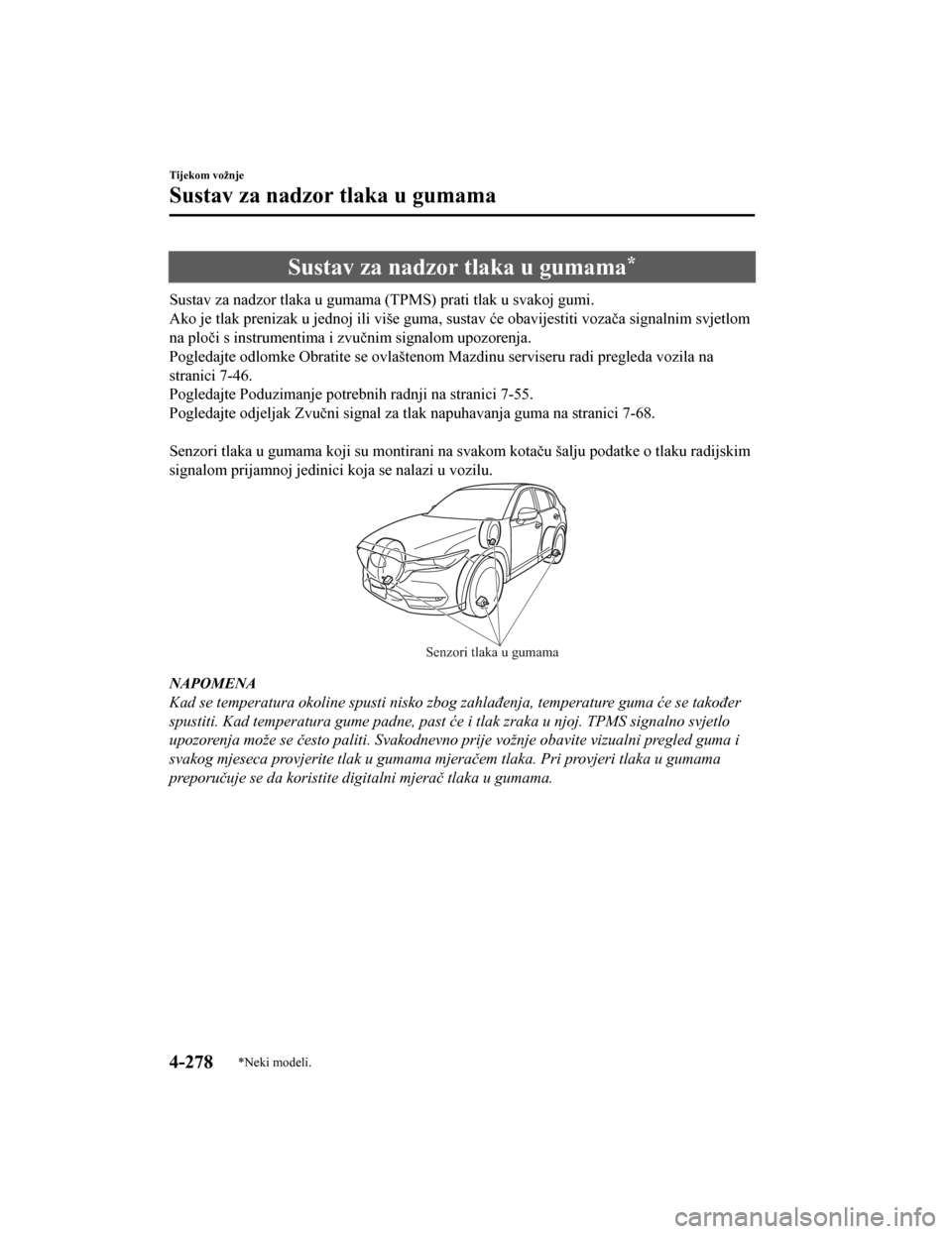 MAZDA MODEL CX-5 2019  Upute za uporabu (in Crotian) Sustav za nadzor tlaka u gumama*
Sustav za nadzor tlaka u gumama (TPMS) prati tlak u svakoj gumi.
Ako je tlak prenizak u jednoj ili više guma, sustav će obavijestiti vozača signalnim svjetlom
na pl