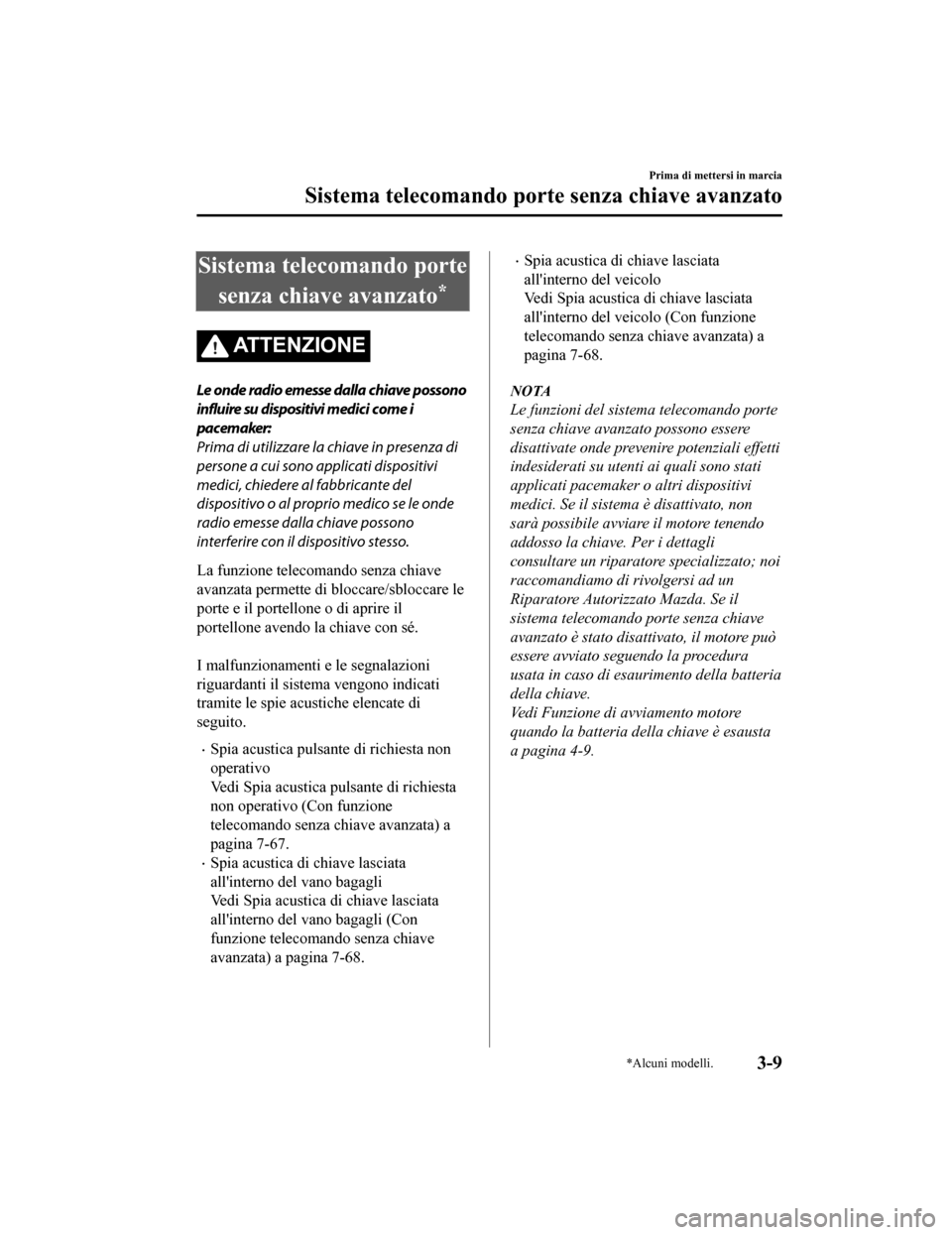 MAZDA MODEL CX-5 2019 Manuale del proprietario (in Italian) Sistema telecomando portesenza chiave avanzato
*
ATTENZIONE
Le onde radio emesse dalla chiave possono
influire su dispositivi medici come i
pacemaker:
Prima di utilizzare la chiave in presenza di
pers MAZDA MODEL CX-5 2019 Manuale del proprietario (in Italian) Sistema telecomando portesenza chiave avanzato
*
ATTENZIONE
Le onde radio emesse dalla chiave possono
influire su dispositivi medici come i
pacemaker:
Prima di utilizzare la chiave in presenza di
pers