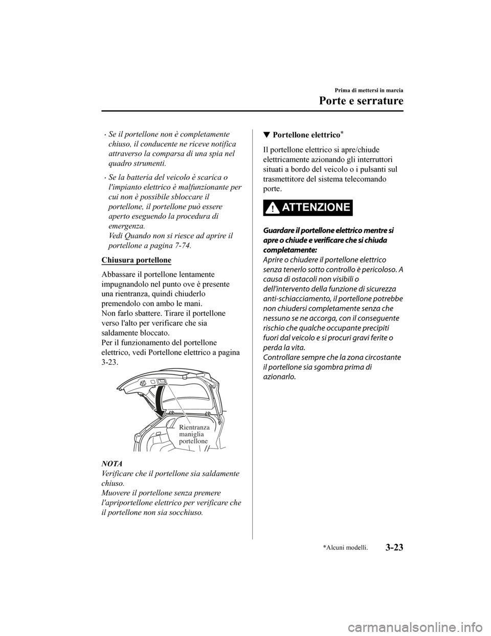 MAZDA MODEL CX-5 2019 Manuale del proprietario (in Italian) •Se il portellone non è completamente
chiuso, il conducente ne riceve notifica
attraverso la comparsa di una spia nel
quadro strumenti.
•Se la batteria del veicolo è scarica o
limpianto elettri MAZDA MODEL CX-5 2019 Manuale del proprietario (in Italian) •Se il portellone non è completamente
chiuso, il conducente ne riceve notifica
attraverso la comparsa di una spia nel
quadro strumenti.
•Se la batteria del veicolo è scarica o
limpianto elettri
