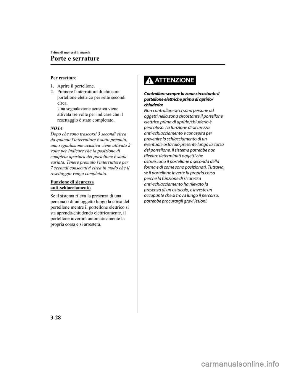 MAZDA MODEL CX-5 2019 Manuale del proprietario (in Italian) Per resettare
1. Aprire il portellone.
2. Premere linterruttore di chiusuraportellone elettrico per sette secondi
circa.
Una segnalazione acustica viene
attivata tre volte per indicare che il
resetta MAZDA MODEL CX-5 2019 Manuale del proprietario (in Italian) Per resettare
1. Aprire il portellone.
2. Premere linterruttore di chiusuraportellone elettrico per sette secondi
circa.
Una segnalazione acustica viene
attivata tre volte per indicare che il
resetta