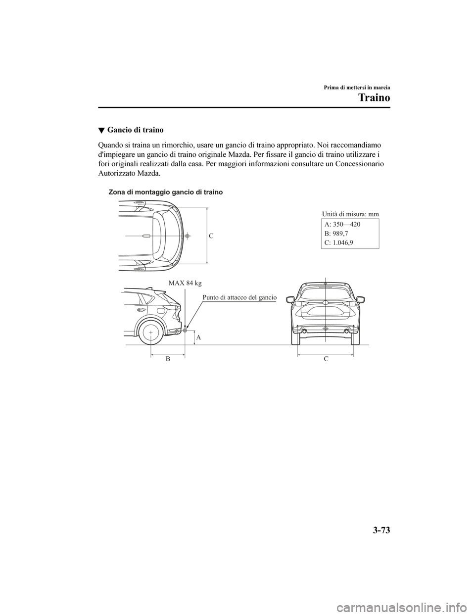 MAZDA MODEL CX-5 2019 Manuale del proprietario (in Italian) Gancio di traino
Quando si traina un rimorchio, usare un gancio di traino appropriato. Noi raccomandiamo
dimpiegare un gancio di traino originale Mazda. Per fissare il gancio di traino utilizzare i
MAZDA MODEL CX-5 2019 Manuale del proprietario (in Italian) Gancio di traino
Quando si traina un rimorchio, usare un gancio di traino appropriato. Noi raccomandiamo
dimpiegare un gancio di traino originale Mazda. Per fissare il gancio di traino utilizzare i
