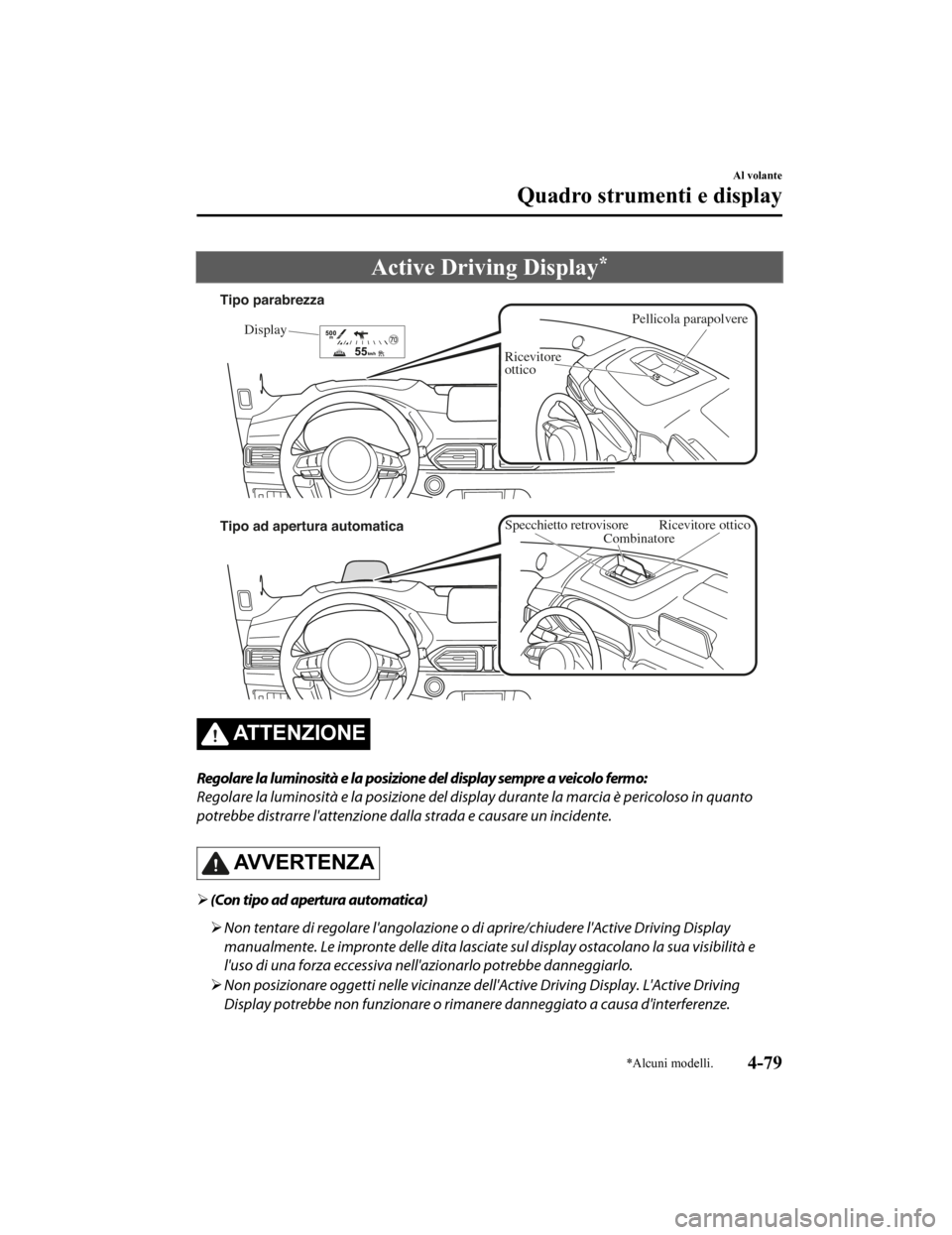 MAZDA MODEL CX-5 2019 Manuale del proprietario (in Italian) Active Driving Display*
Pellicola parapolvere
Display
Ricevitore
ottico
Tipo parabrezza
Tipo ad apertura automatica
CombinatoreRice
vitore ottico
Specchietto retro visore
ATTENZIONE
Regolare la lumin MAZDA MODEL CX-5 2019 Manuale del proprietario (in Italian) Active Driving Display*
Pellicola parapolvere
Display
Ricevitore
ottico
Tipo parabrezza
Tipo ad apertura automatica
CombinatoreRice
vitore ottico
Specchietto retro visore
ATTENZIONE
Regolare la lumin