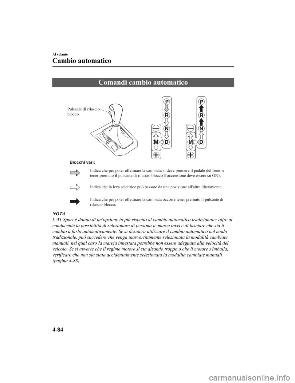 MAZDA MODEL CX-5 2019 Manuale del proprietario (in Italian) Comandi cambio automatico
Pulsante di rilascio
blocco
Indica che la leva selettrice può passare da una posizione allaltra liberamente.
Indica che per poter effettuare la cambiata occorre tener prem MAZDA MODEL CX-5 2019 Manuale del proprietario (in Italian) Comandi cambio automatico
Pulsante di rilascio
blocco
Indica che la leva selettrice può passare da una posizione allaltra liberamente.
Indica che per poter effettuare la cambiata occorre tener prem