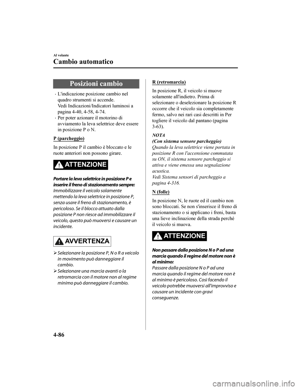 MAZDA MODEL CX-5 2019 Manuale del proprietario (in Italian) Posizioni cambio
•Lindicazione posizione cambio nel
quadro strumenti si accende.
Vedi Indicazioni/Indicatori luminosi a
pagina 4-40, 4-58, 4-74.
•Per poter azionare il motorino di
avviamento la l MAZDA MODEL CX-5 2019 Manuale del proprietario (in Italian) Posizioni cambio
•Lindicazione posizione cambio nel
quadro strumenti si accende.
Vedi Indicazioni/Indicatori luminosi a
pagina 4-40, 4-58, 4-74.
•Per poter azionare il motorino di
avviamento la l