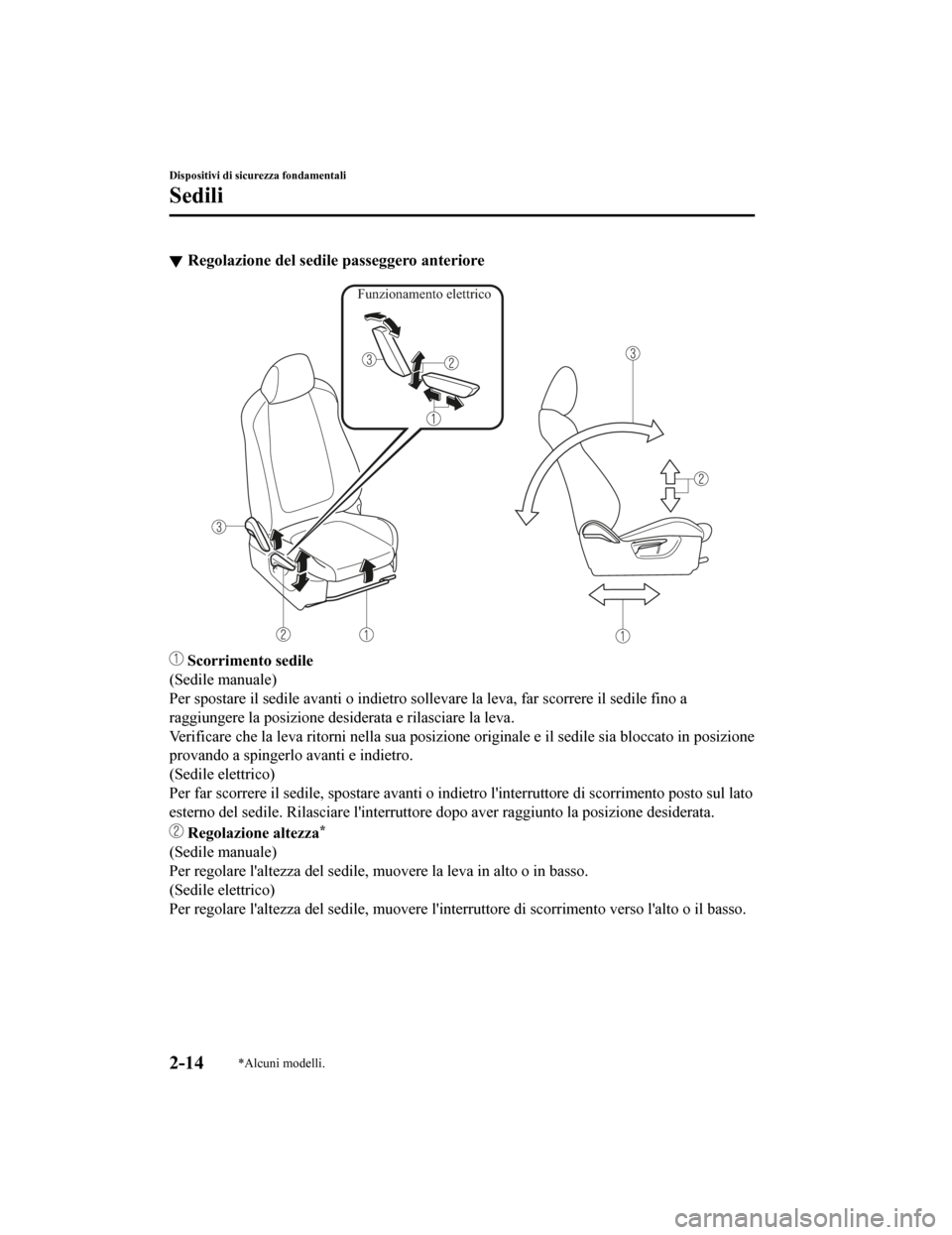 MAZDA MODEL CX-5 2019  Manuale del proprietario (in Italian) Regolazione del sedile passeggero anteriore
Funzionamento elettrico
 Scorrimento sedile
(Sedile manuale)
Per spostare il sedile avanti o indietro sollevare la leva, far  scorrere il sedile fino a
ragg