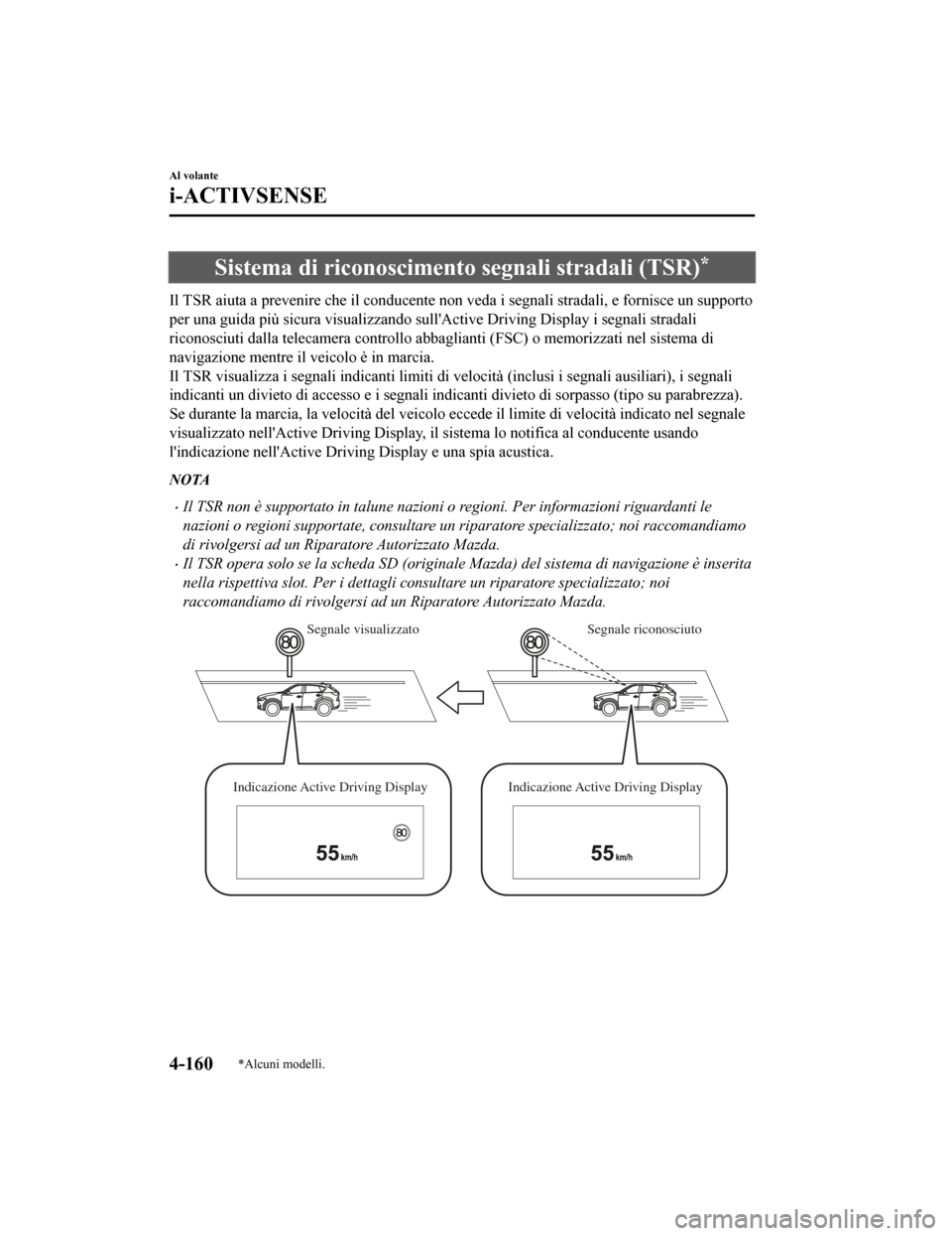 MAZDA MODEL CX-5 2019 Manuale del proprietario (in Italian) Sistema di riconoscimento segnali stradali (TSR)*
Il TSR aiuta a prevenire che il conducente non veda i segnali stradali, e fornisce un supporto
per una guida più sicura visualizzando sullActive Dri MAZDA MODEL CX-5 2019 Manuale del proprietario (in Italian) Sistema di riconoscimento segnali stradali (TSR)*
Il TSR aiuta a prevenire che il conducente non veda i segnali stradali, e fornisce un supporto
per una guida più sicura visualizzando sullActive Dri