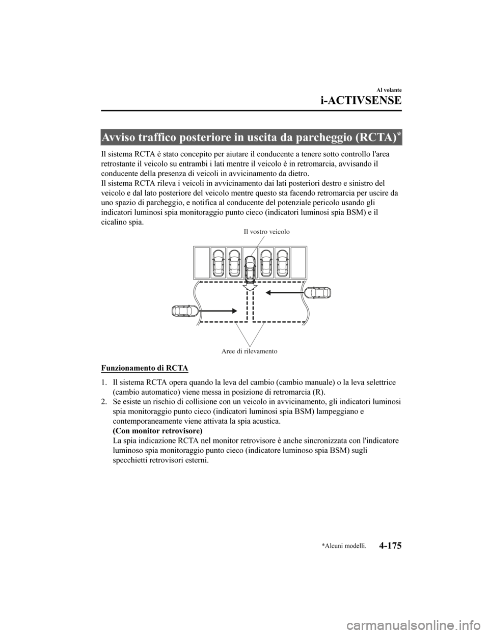 MAZDA MODEL CX-5 2019 Manuale del proprietario (in Italian) Avviso traffico posteriore in uscita da parcheggio (RCTA)*
Il sistema RCTA è stato concepito per aiutare il conducente a tenere sotto controllo larea
retrostante il veicolo su entrambi i lati mentr MAZDA MODEL CX-5 2019 Manuale del proprietario (in Italian) Avviso traffico posteriore in uscita da parcheggio (RCTA)*
Il sistema RCTA è stato concepito per aiutare il conducente a tenere sotto controllo larea
retrostante il veicolo su entrambi i lati mentr