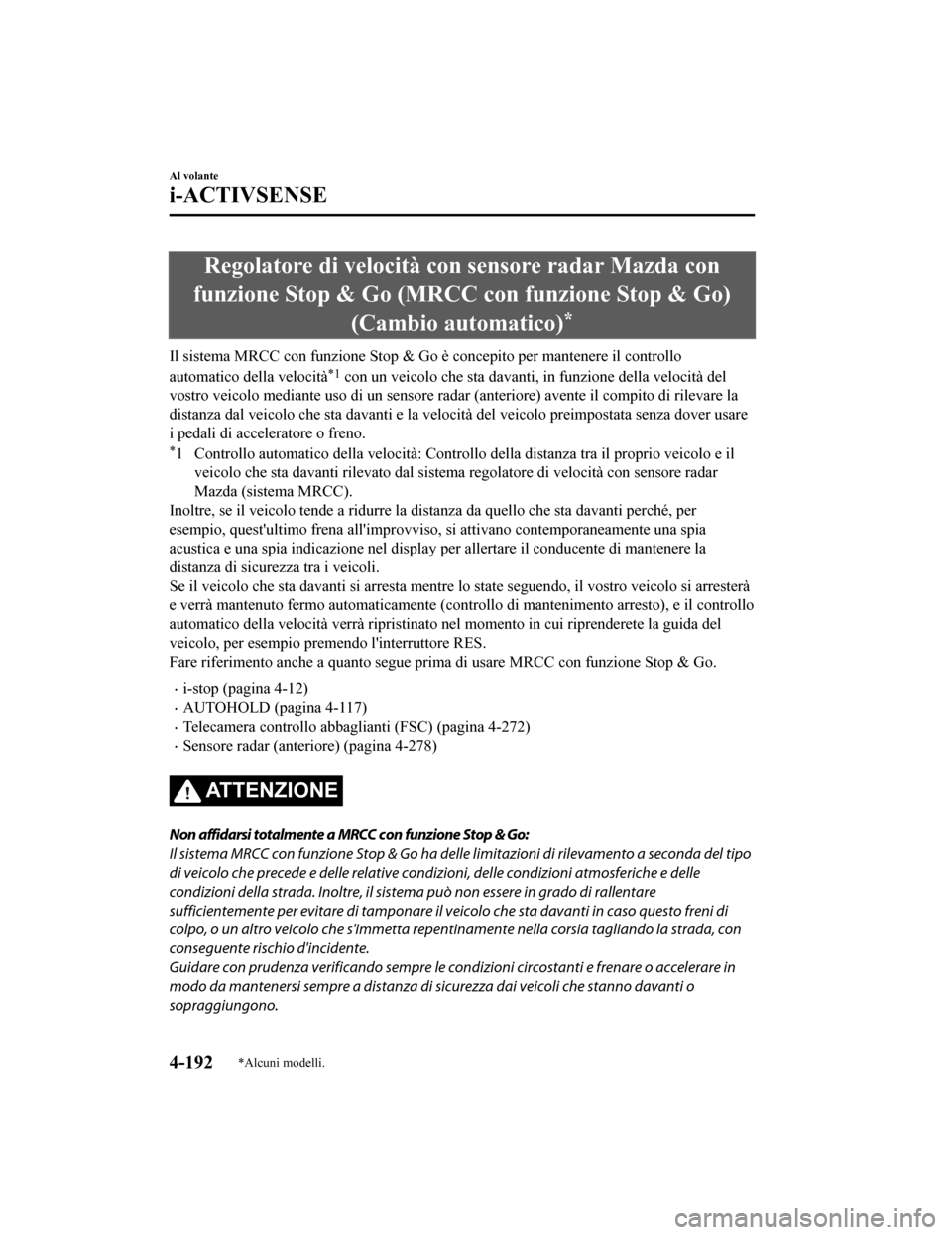 MAZDA MODEL CX-5 2019 Manuale del proprietario (in Italian) Regolatore di velocità con sensore radar Mazda con
funzione Stop & Go (MRCC con funzione Stop & Go)
(Cambio automatico)
*
Il sistema MRCC con funzione St op & Go è concepito per mantenere il contro MAZDA MODEL CX-5 2019 Manuale del proprietario (in Italian) Regolatore di velocità con sensore radar Mazda con
funzione Stop & Go (MRCC con funzione Stop & Go)
(Cambio automatico)
*
Il sistema MRCC con funzione St op & Go è concepito per mantenere il contro