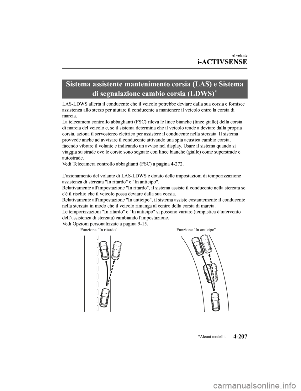 MAZDA MODEL CX-5 2019 Manuale del proprietario (in Italian) Sistema assistente mantenimento corsia (LAS) e Sistemadi segnalazione cambio corsia (LDWS)
*
LAS-LDWS allerta il conducente che il veicolo potrebbe deviare dalla sua corsia e fornisce
assistenza allo MAZDA MODEL CX-5 2019 Manuale del proprietario (in Italian) Sistema assistente mantenimento corsia (LAS) e Sistemadi segnalazione cambio corsia (LDWS)
*
LAS-LDWS allerta il conducente che il veicolo potrebbe deviare dalla sua corsia e fornisce
assistenza allo