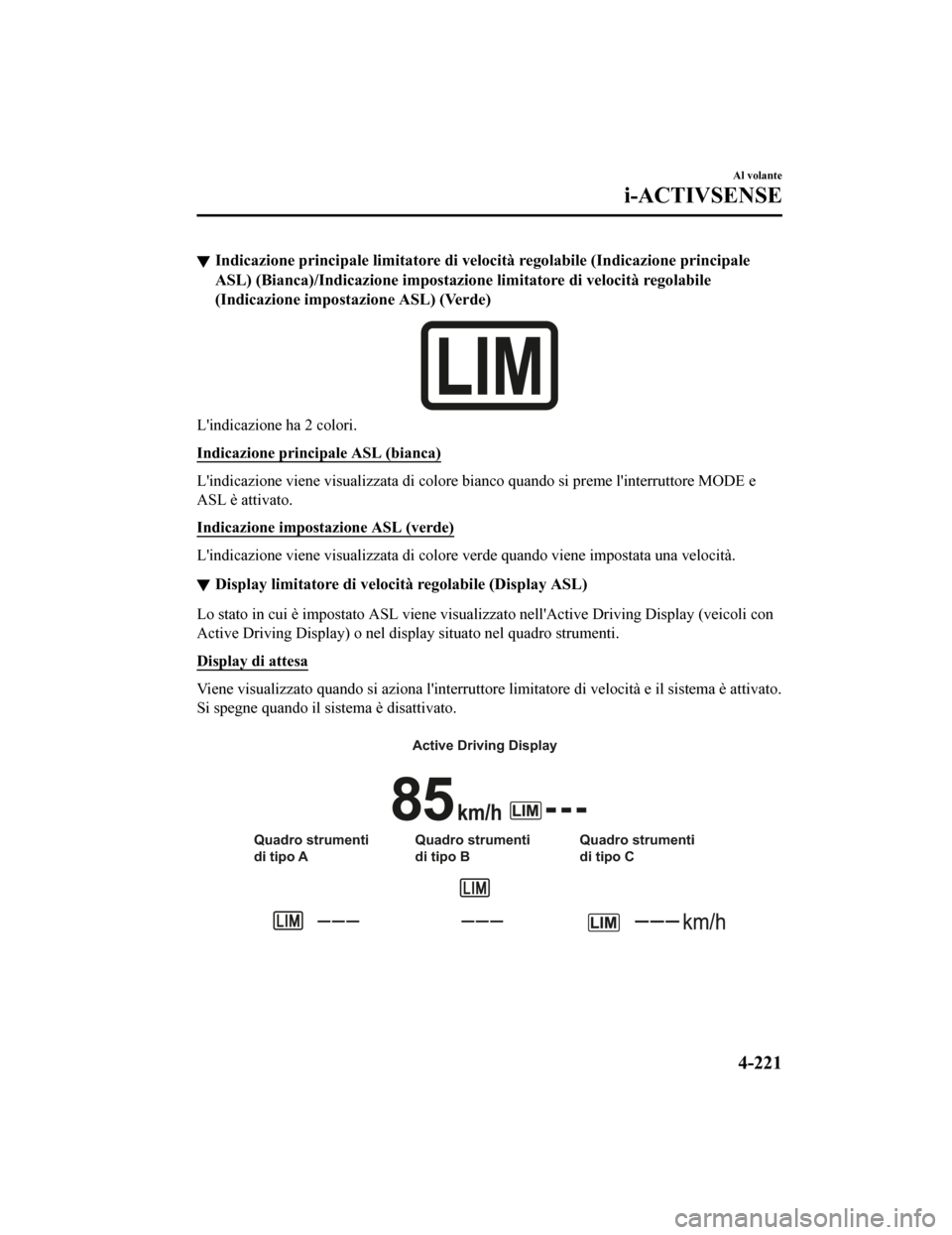 MAZDA MODEL CX-5 2019 Manuale del proprietario (in Italian) Indicazione principale limitatore di velocità regolabile (Indicazione principale
ASL) (Bianca)/Indicazione impost azione limitatore di velocità regolabile
(Indicazione impostazione ASL) (Verde)
Lin MAZDA MODEL CX-5 2019 Manuale del proprietario (in Italian) Indicazione principale limitatore di velocità regolabile (Indicazione principale
ASL) (Bianca)/Indicazione impost azione limitatore di velocità regolabile
(Indicazione impostazione ASL) (Verde)
Lin