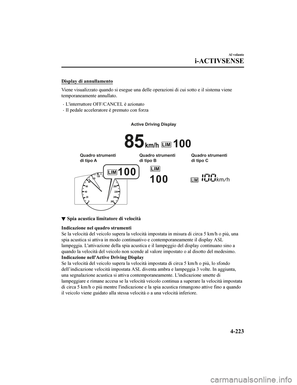 MAZDA MODEL CX-5 2019 Manuale del proprietario (in Italian) Display di annullamento
Viene visualizzato quando si esegue una delle operazioni di cui sotto e il sistema viene
temporaneamente annullato.
•Linterruttore OFF/CANCEL è azionato
•Il pedale accele MAZDA MODEL CX-5 2019 Manuale del proprietario (in Italian) Display di annullamento
Viene visualizzato quando si esegue una delle operazioni di cui sotto e il sistema viene
temporaneamente annullato.
•Linterruttore OFF/CANCEL è azionato
•Il pedale accele