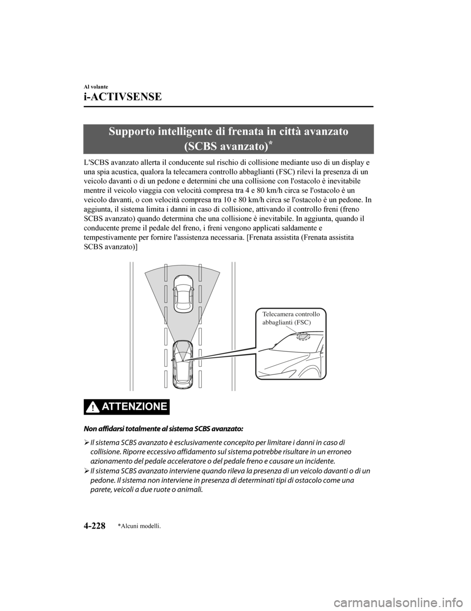 MAZDA MODEL CX-5 2019 Manuale del proprietario (in Italian) Supporto intelligente di frenata in città avanzato
(SCBS avanzato)
*
LSCBS avanzato allerta il condu cente sul rischio di collisione mediante uso di un display e
una spia acustica, qualora la teleca MAZDA MODEL CX-5 2019 Manuale del proprietario (in Italian) Supporto intelligente di frenata in città avanzato
(SCBS avanzato)
*
LSCBS avanzato allerta il condu cente sul rischio di collisione mediante uso di un display e
una spia acustica, qualora la teleca