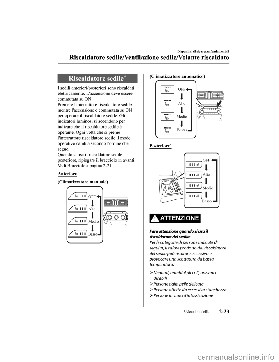MAZDA MODEL CX-5 2019 Manuale del proprietario (in Italian) Riscaldatore sedile*
I sedili anteriori/posteriori sono riscaldati
elettricamente. Laccensione deve essere
commutata su ON.
Premere linterruttore riscaldatore sedile
mentre laccensione è commutata MAZDA MODEL CX-5 2019 Manuale del proprietario (in Italian) Riscaldatore sedile*
I sedili anteriori/posteriori sono riscaldati
elettricamente. Laccensione deve essere
commutata su ON.
Premere linterruttore riscaldatore sedile
mentre laccensione è commutata