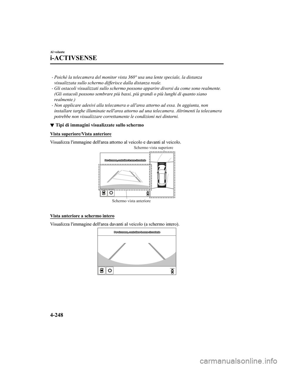 MAZDA MODEL CX-5 2019 Manuale del proprietario (in Italian) •Poiché la telecamera del monitor vista 360° usa una lente speciale, la distanza
visualizzata sullo schermo differisce dalla distanza reale.
•Gli ostacoli visualizzati sullo schermo possono appa MAZDA MODEL CX-5 2019 Manuale del proprietario (in Italian) •Poiché la telecamera del monitor vista 360° usa una lente speciale, la distanza
visualizzata sullo schermo differisce dalla distanza reale.
•Gli ostacoli visualizzati sullo schermo possono appa