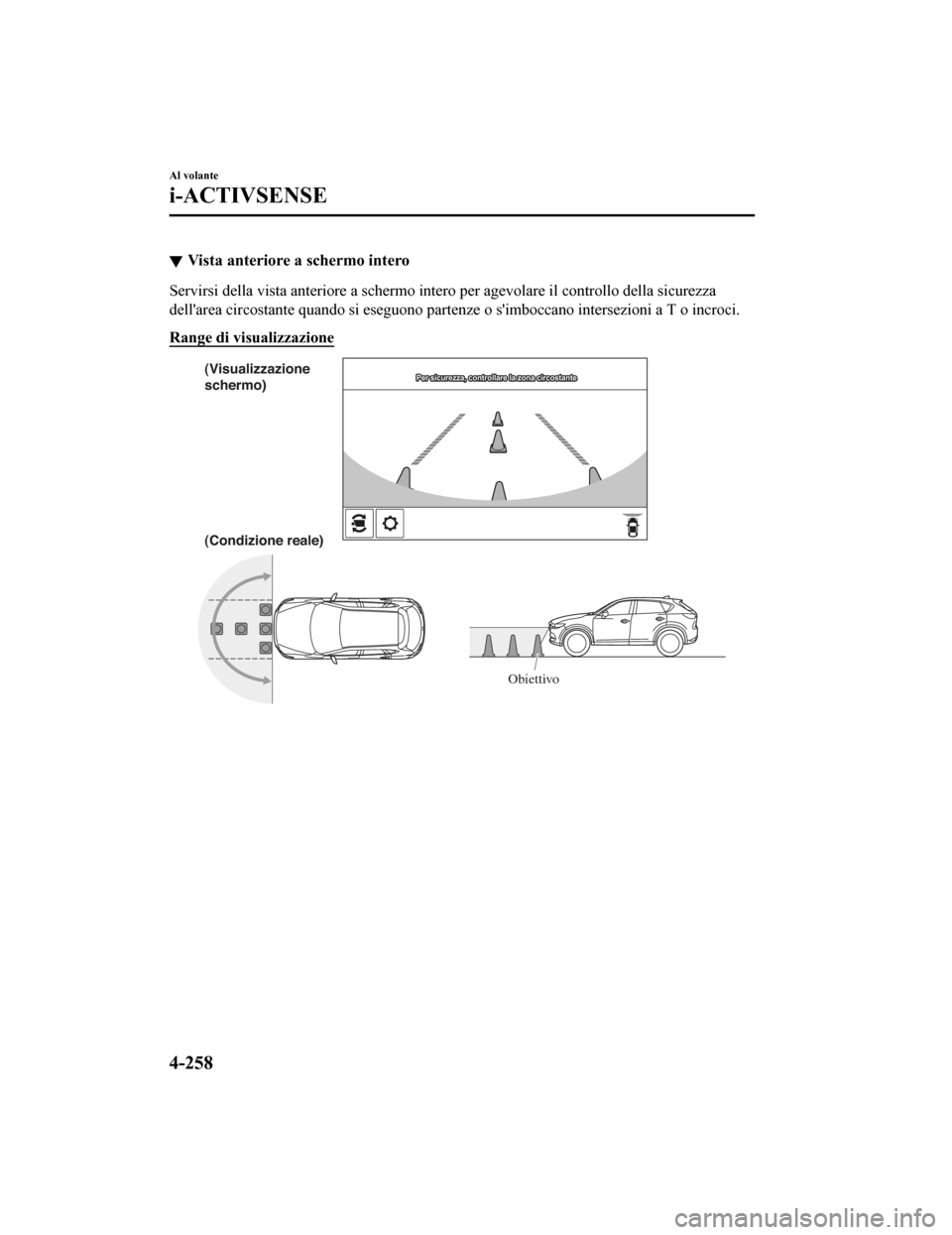 MAZDA MODEL CX-5 2019 Manuale del proprietario (in Italian) Vista anteriore a schermo intero
Servirsi della vista anteriore a schermo intero per agevolare i l controllo della sicurezza
dellarea circostante quando si eseguono partenze o simboccano intersezio MAZDA MODEL CX-5 2019 Manuale del proprietario (in Italian) Vista anteriore a schermo intero
Servirsi della vista anteriore a schermo intero per agevolare i l controllo della sicurezza
dellarea circostante quando si eseguono partenze o simboccano intersezio