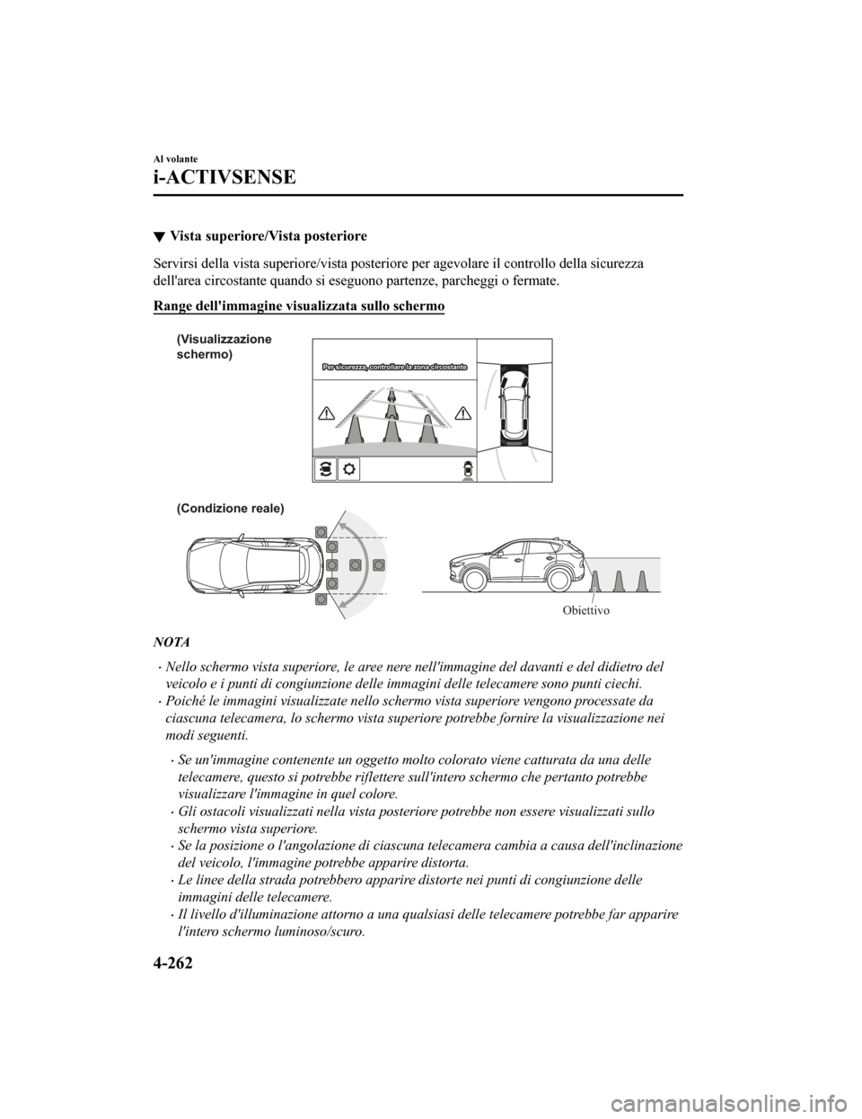 MAZDA MODEL CX-5 2019 Manuale del proprietario (in Italian) Vista superiore/Vista posteriore
Servirsi della vista superiore/vista posteriore per agevolare i l controllo della sicurezza
dellarea circostante quando si eseguono partenze, parcheggi o fermate.
Ra MAZDA MODEL CX-5 2019 Manuale del proprietario (in Italian) Vista superiore/Vista posteriore
Servirsi della vista superiore/vista posteriore per agevolare i l controllo della sicurezza
dellarea circostante quando si eseguono partenze, parcheggi o fermate.
Ra