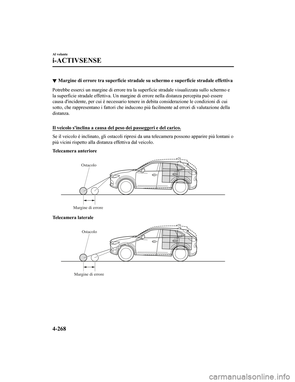 MAZDA MODEL CX-5 2019 Manuale del proprietario (in Italian) Margine di errore tra superficie stradale su schermo e superficie stradale effettiva
Potrebbe esserci un margine di errore tra la superficie stradal e visualizzata sullo schermo e
la superficie strada MAZDA MODEL CX-5 2019 Manuale del proprietario (in Italian) Margine di errore tra superficie stradale su schermo e superficie stradale effettiva
Potrebbe esserci un margine di errore tra la superficie stradal e visualizzata sullo schermo e
la superficie strada