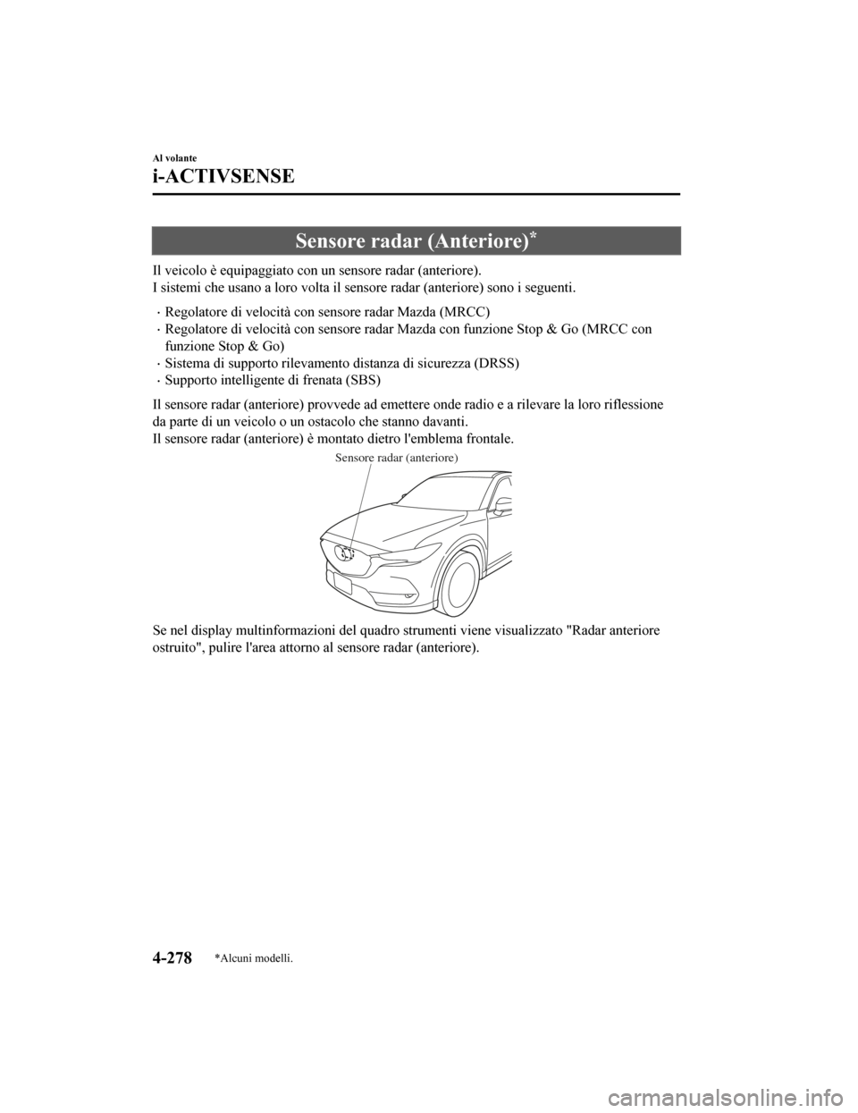 MAZDA MODEL CX-5 2019 Manuale del proprietario (in Italian) Sensore radar (Anteriore)*
Il veicolo è equipaggiato con un sensore radar (anteriore).
I sistemi che usano a loro volta il sensore radar (anteriore) sono i seguenti.
•Regolatore di velocità con se MAZDA MODEL CX-5 2019 Manuale del proprietario (in Italian) Sensore radar (Anteriore)*
Il veicolo è equipaggiato con un sensore radar (anteriore).
I sistemi che usano a loro volta il sensore radar (anteriore) sono i seguenti.
•Regolatore di velocità con se