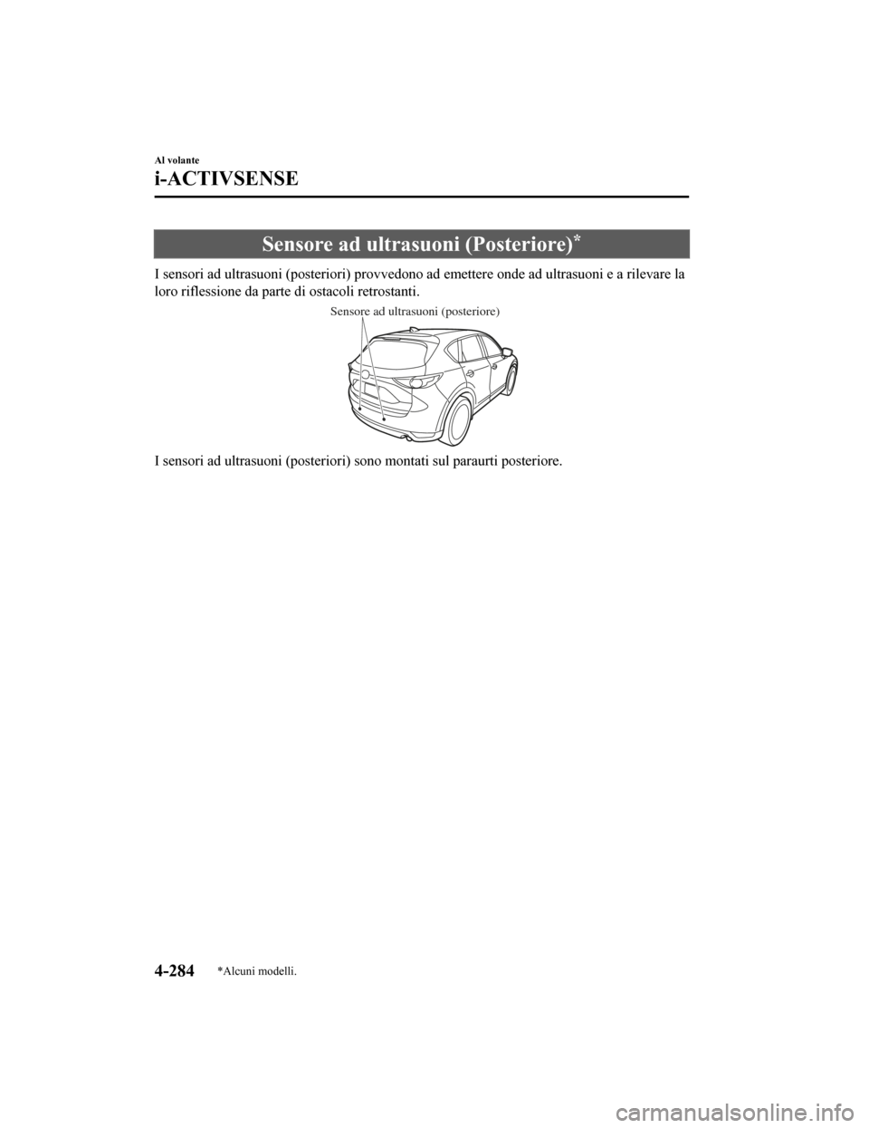 MAZDA MODEL CX-5 2019 Manuale del proprietario (in Italian) Sensore ad ultrasuoni (Posteriore)*
I sensori ad ultrasuoni (posteriori) provvedono ad emettere onde ad ultrasuoni e a rilevare la
loro riflessione da parte d i ostacoli retrostanti.
Sensore ad ultras MAZDA MODEL CX-5 2019 Manuale del proprietario (in Italian) Sensore ad ultrasuoni (Posteriore)*
I sensori ad ultrasuoni (posteriori) provvedono ad emettere onde ad ultrasuoni e a rilevare la
loro riflessione da parte d i ostacoli retrostanti.
Sensore ad ultras