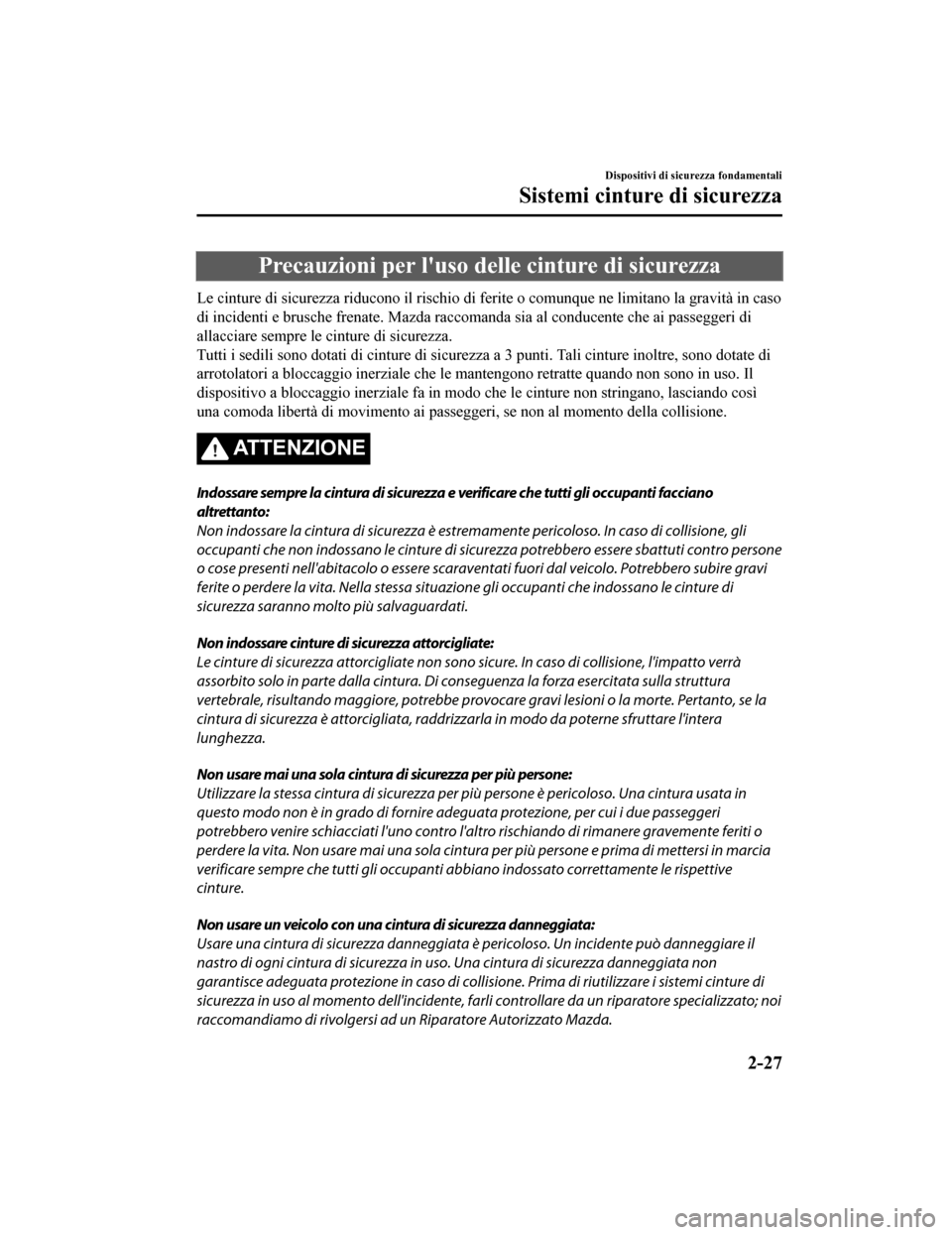 MAZDA MODEL CX-5 2019 Manuale del proprietario (in Italian) Precauzioni per luso delle cinture di sicurezza
Le cinture di sicurezza riducono il rischio di ferite o comunque ne limitano la gravità in caso
di incidenti e brusche frenate. Mazda raccomanda sia a MAZDA MODEL CX-5 2019 Manuale del proprietario (in Italian) Precauzioni per luso delle cinture di sicurezza
Le cinture di sicurezza riducono il rischio di ferite o comunque ne limitano la gravità in caso
di incidenti e brusche frenate. Mazda raccomanda sia a