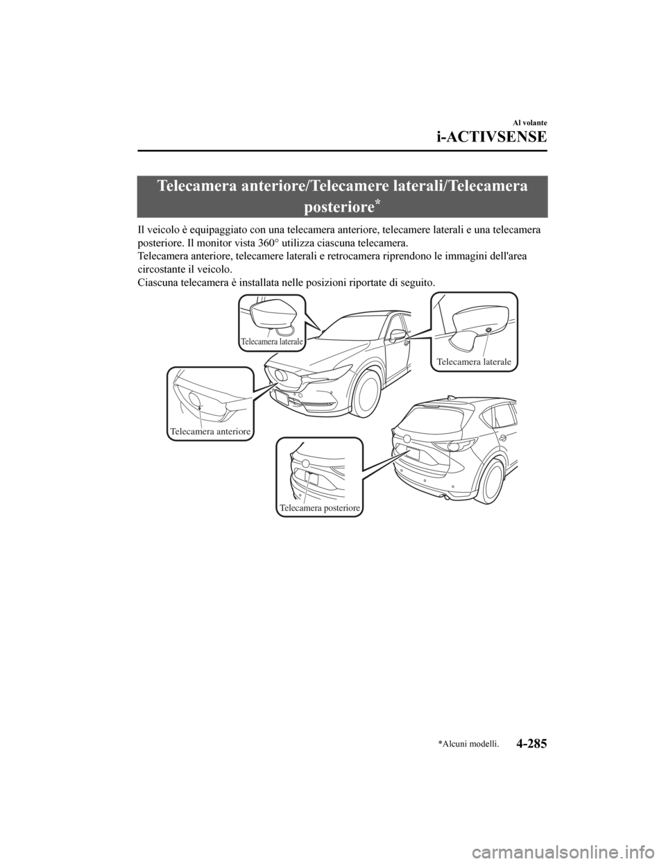 MAZDA MODEL CX-5 2019 Manuale del proprietario (in Italian) Telecamera anteriore/Telecamere laterali/Telecameraposteriore
*
Il veicolo è equipaggiato con una telecamera anteriore, telecam ere laterali e una telecamera
posteriore. Il monitor vista 360° utiliz MAZDA MODEL CX-5 2019 Manuale del proprietario (in Italian) Telecamera anteriore/Telecamere laterali/Telecameraposteriore
*
Il veicolo è equipaggiato con una telecamera anteriore, telecam ere laterali e una telecamera
posteriore. Il monitor vista 360° utiliz