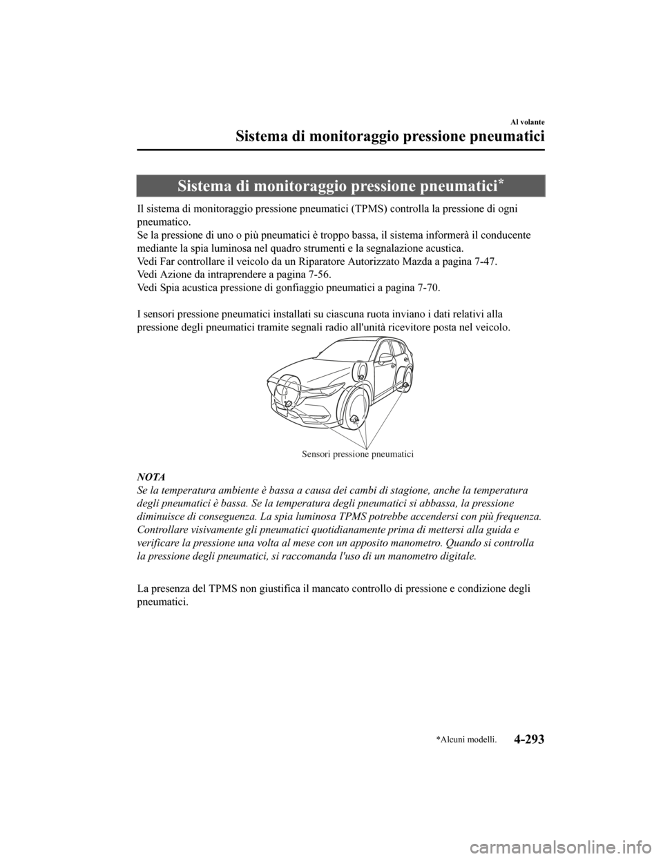 MAZDA MODEL CX-5 2019 Manuale del proprietario (in Italian) Sistema di monitoraggio pressione pneumatici*
Il sistema di monitoraggio pressione pneumatici (TPMS) controlla la pressione di ogni
pneumatico.
Se la pressione di uno o più pneumatici è troppo bassa MAZDA MODEL CX-5 2019 Manuale del proprietario (in Italian) Sistema di monitoraggio pressione pneumatici*
Il sistema di monitoraggio pressione pneumatici (TPMS) controlla la pressione di ogni
pneumatico.
Se la pressione di uno o più pneumatici è troppo bassa