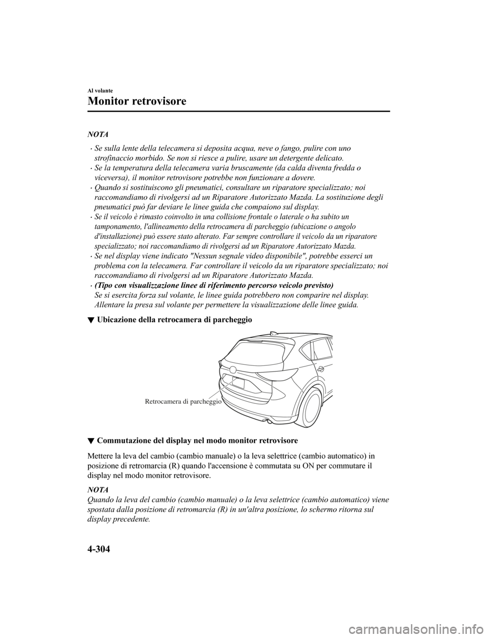 MAZDA MODEL CX-5 2019 Manuale del proprietario (in Italian) NOTA
•Se sulla lente della telecamera si deposita acqua, neve o fango, pulire con uno
strofinaccio morbido. Se non si riesce a pulire, usare un detergente delicato.
•Se la temperatura della teleca MAZDA MODEL CX-5 2019 Manuale del proprietario (in Italian) NOTA
•Se sulla lente della telecamera si deposita acqua, neve o fango, pulire con uno
strofinaccio morbido. Se non si riesce a pulire, usare un detergente delicato.
•Se la temperatura della teleca