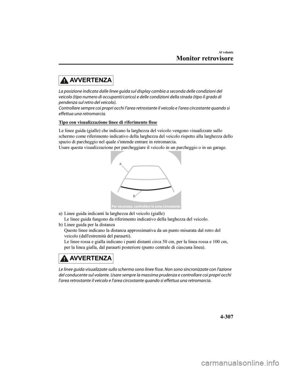 MAZDA MODEL CX-5 2019 Manuale del proprietario (in Italian) AV V E R T E N Z A
La posizione indicata dalle linee guida sul display cambia a seconda delle condizioni del
veicolo (tipo numero di occupanti/carico) e de lle condizioni della strada (tipo il grado d MAZDA MODEL CX-5 2019 Manuale del proprietario (in Italian) AV V E R T E N Z A
La posizione indicata dalle linee guida sul display cambia a seconda delle condizioni del
veicolo (tipo numero di occupanti/carico) e de lle condizioni della strada (tipo il grado d