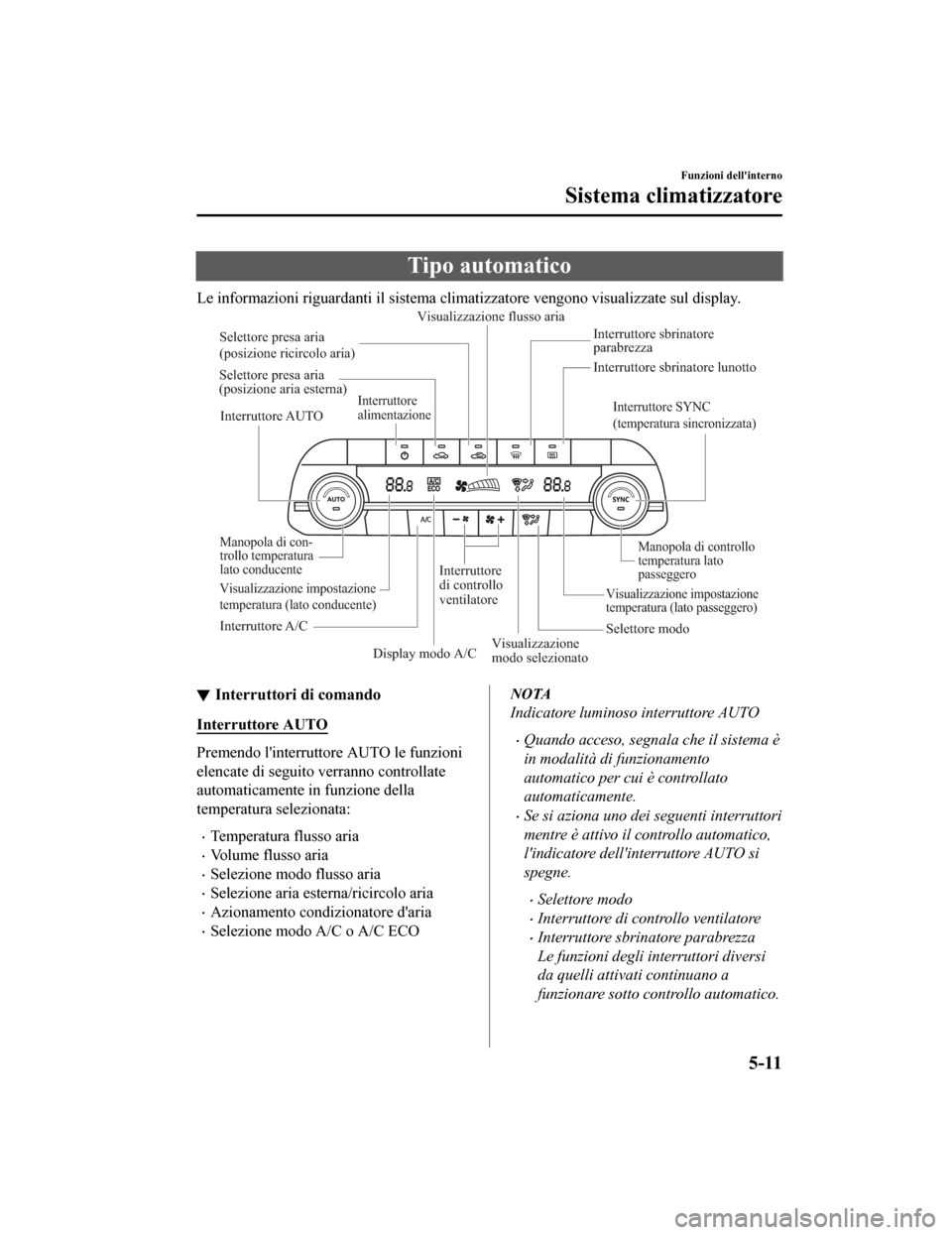 MAZDA MODEL CX-5 2019 Manuale del proprietario (in Italian) Tipo automatico
Le informazioni riguardanti il sistema climatizzatore vengono visualizzate sul display.
Interruttore AUTOInterruttore SYNC
(temperatura sincronizzata)
Manopola di controllo
temperatu MAZDA MODEL CX-5 2019 Manuale del proprietario (in Italian) Tipo automatico
Le informazioni riguardanti il sistema climatizzatore vengono visualizzate sul display.
Interruttore AUTOInterruttore SYNC
(temperatura sincronizzata)
Manopola di controllo
temperatu