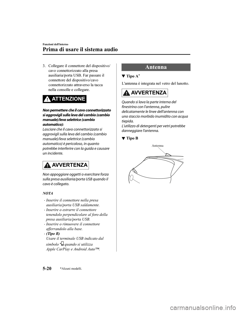 MAZDA MODEL CX-5 2019 Manuale del proprietario (in Italian) 3. Collegare il connettore del dispositivo/cavo connettorizzato alla presa
ausiliaria/porta USB. Far passare il
connettore del dispositivo/cavo
connettorizzato attraverso la tacca
nella consolle e col MAZDA MODEL CX-5 2019 Manuale del proprietario (in Italian) 3. Collegare il connettore del dispositivo/cavo connettorizzato alla presa
ausiliaria/porta USB. Far passare il
connettore del dispositivo/cavo
connettorizzato attraverso la tacca
nella consolle e col