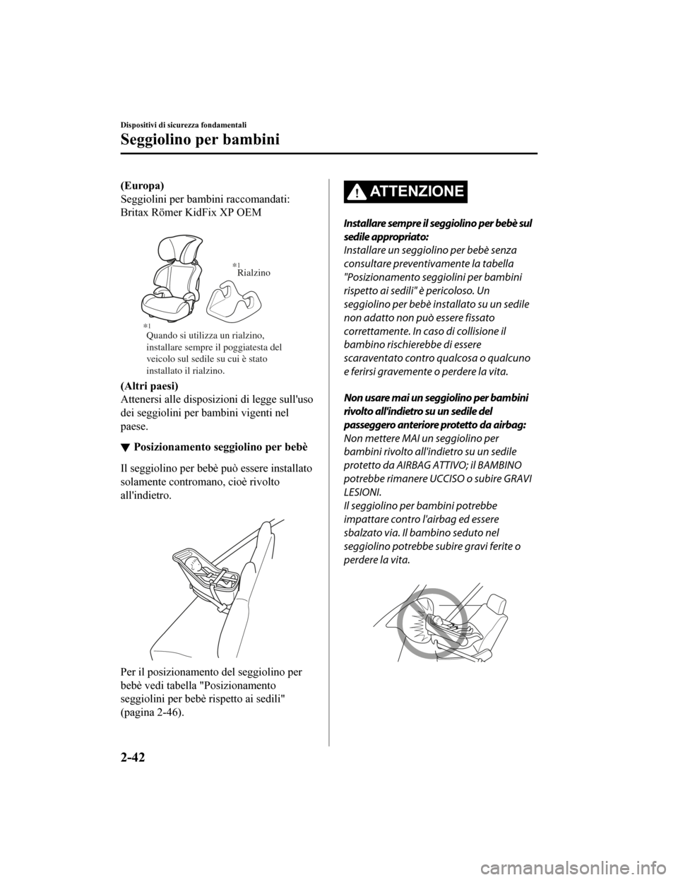 MAZDA MODEL CX-5 2019 Manuale del proprietario (in Italian) (Europa)
Seggiolini per bambini raccomandati:
Britax Römer KidFix XP OEM
Quando si utilizza un rialzino,
installare sempre il poggiatesta del
veicolo sul sedile su cui è stato
installato il ria MAZDA MODEL CX-5 2019 Manuale del proprietario (in Italian) (Europa)
Seggiolini per bambini raccomandati:
Britax Römer KidFix XP OEM
Quando si utilizza un rialzino,
installare sempre il poggiatesta del
veicolo sul sedile su cui è stato
installato il ria