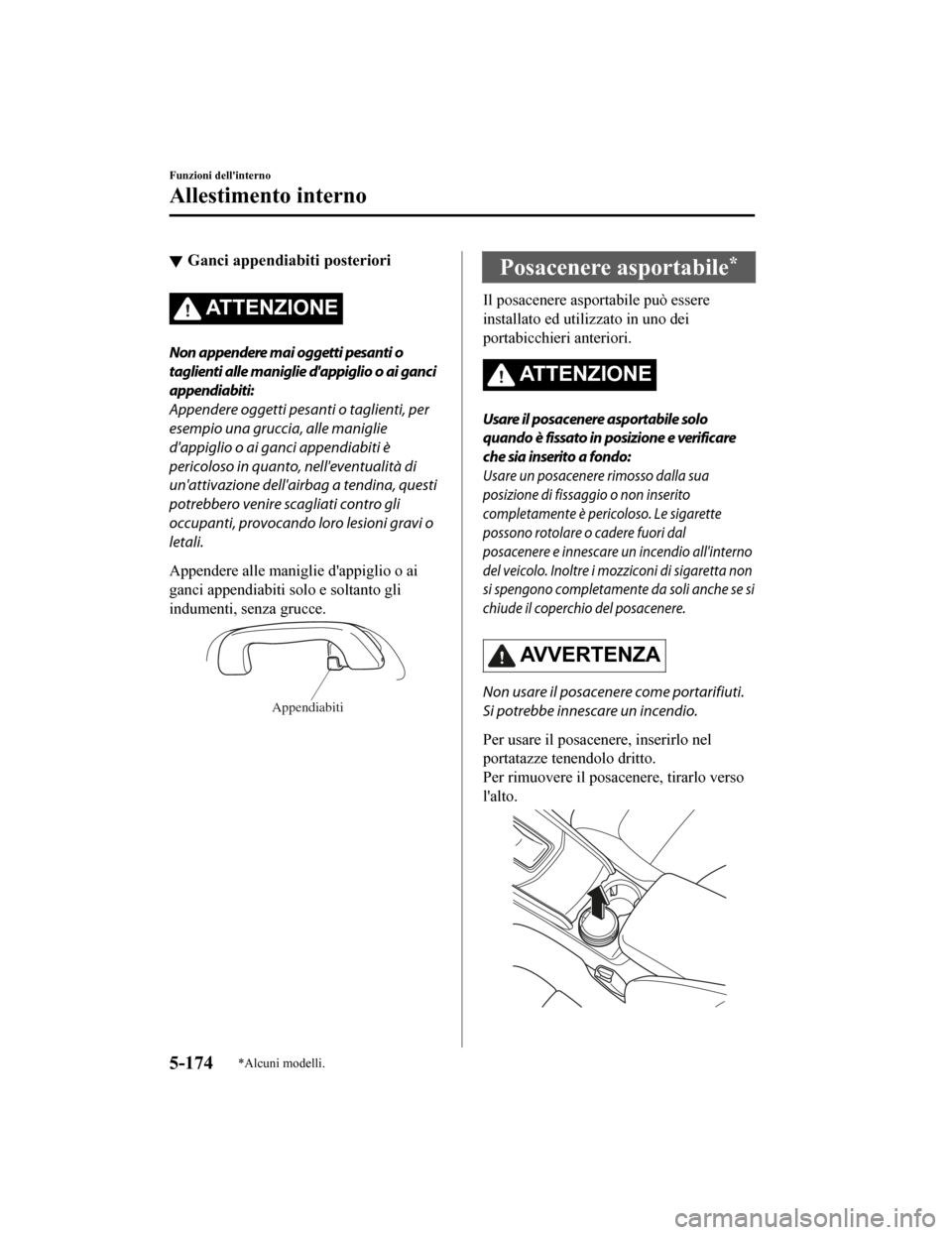 MAZDA MODEL CX-5 2019 Manuale del proprietario (in Italian) Ganci appendiabiti posteriori
ATTENZIONE
Non appendere mai oggetti pesanti o
taglienti alle maniglie dappiglio o ai ganci
appendiabiti:
Appendere oggetti pesanti o taglienti, per
esempio una gruccia, MAZDA MODEL CX-5 2019 Manuale del proprietario (in Italian) Ganci appendiabiti posteriori
ATTENZIONE
Non appendere mai oggetti pesanti o
taglienti alle maniglie dappiglio o ai ganci
appendiabiti:
Appendere oggetti pesanti o taglienti, per
esempio una gruccia,