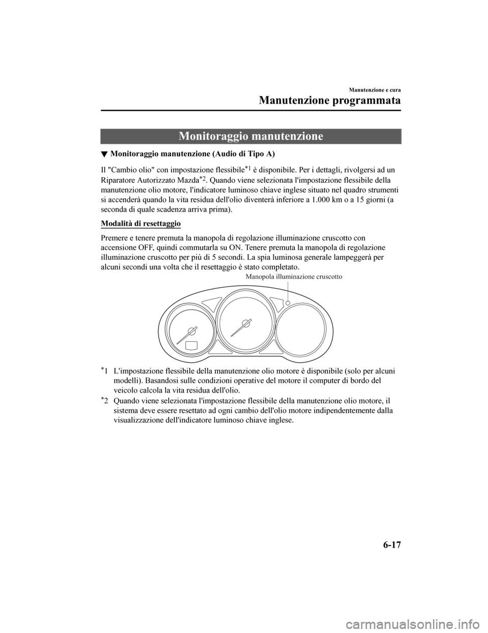 MAZDA MODEL CX-5 2019 Manuale del proprietario (in Italian) Monitoraggio manutenzione
Monitoraggio manutenzione (Audio di Tipo A)
Il "Cambio olio" con impostazione flessibile*1 è disponibile. Per i dettagli, rivolgersi ad un
Riparatore Autorizzato Mazda
*2. Q MAZDA MODEL CX-5 2019 Manuale del proprietario (in Italian) Monitoraggio manutenzione
Monitoraggio manutenzione (Audio di Tipo A)
Il "Cambio olio" con impostazione flessibile*1 è disponibile. Per i dettagli, rivolgersi ad un
Riparatore Autorizzato Mazda
*2. Q
