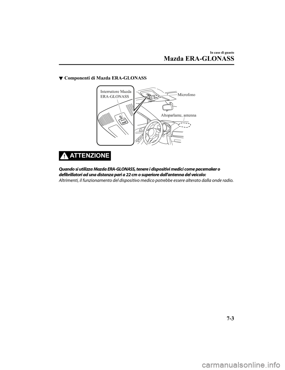 MAZDA MODEL CX-5 2019 Manuale del proprietario (in Italian) Componenti di Mazda ERA-GLONASS
Altoparlante, antenna
Interruttore Mazda
ERA-GLONASS
Microfono
ATTENZIONE
Quando si utilizza Mazda ERA-GLONASS, tenere i dispositivi medici come pacemaker o
defibrilla MAZDA MODEL CX-5 2019 Manuale del proprietario (in Italian) Componenti di Mazda ERA-GLONASS
Altoparlante, antenna
Interruttore Mazda
ERA-GLONASS
Microfono
ATTENZIONE
Quando si utilizza Mazda ERA-GLONASS, tenere i dispositivi medici come pacemaker o
defibrilla