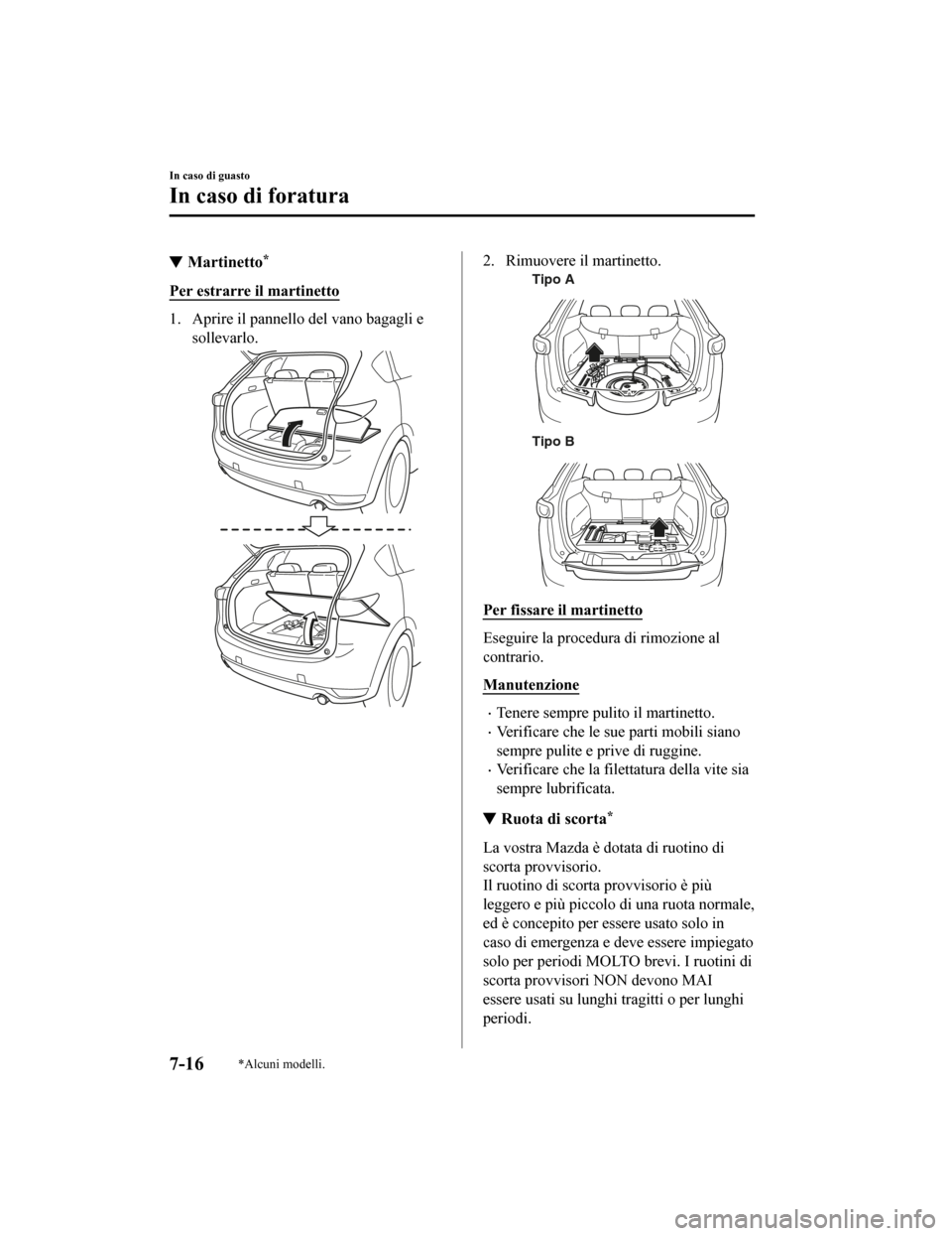 MAZDA MODEL CX-5 2019 Manuale del proprietario (in Italian) Martinetto*
Per estrarre il martinetto
1. Aprire il pannello del vano bagagli esollevarlo.
2. Rimuovere il martinetto.
Tipo A
Tipo B
Per fissare il martinetto
Eseguire la procedura di rimozione al
con MAZDA MODEL CX-5 2019 Manuale del proprietario (in Italian) Martinetto*
Per estrarre il martinetto
1. Aprire il pannello del vano bagagli esollevarlo.
2. Rimuovere il martinetto.
Tipo A
Tipo B
Per fissare il martinetto
Eseguire la procedura di rimozione al
con