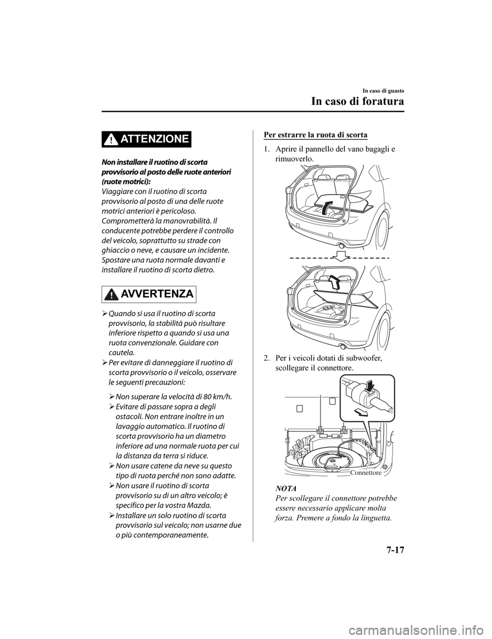 MAZDA MODEL CX-5 2019 Manuale del proprietario (in Italian) ATTENZIONE
Non installare il ruotino di scorta
provvisorio al posto delle ruote anteriori
(ruote motrici):
Viaggiare con il ruotino di scorta
provvisorio al posto di una delle ruote
motrici anteriori MAZDA MODEL CX-5 2019 Manuale del proprietario (in Italian) ATTENZIONE
Non installare il ruotino di scorta
provvisorio al posto delle ruote anteriori
(ruote motrici):
Viaggiare con il ruotino di scorta
provvisorio al posto di una delle ruote
motrici anteriori